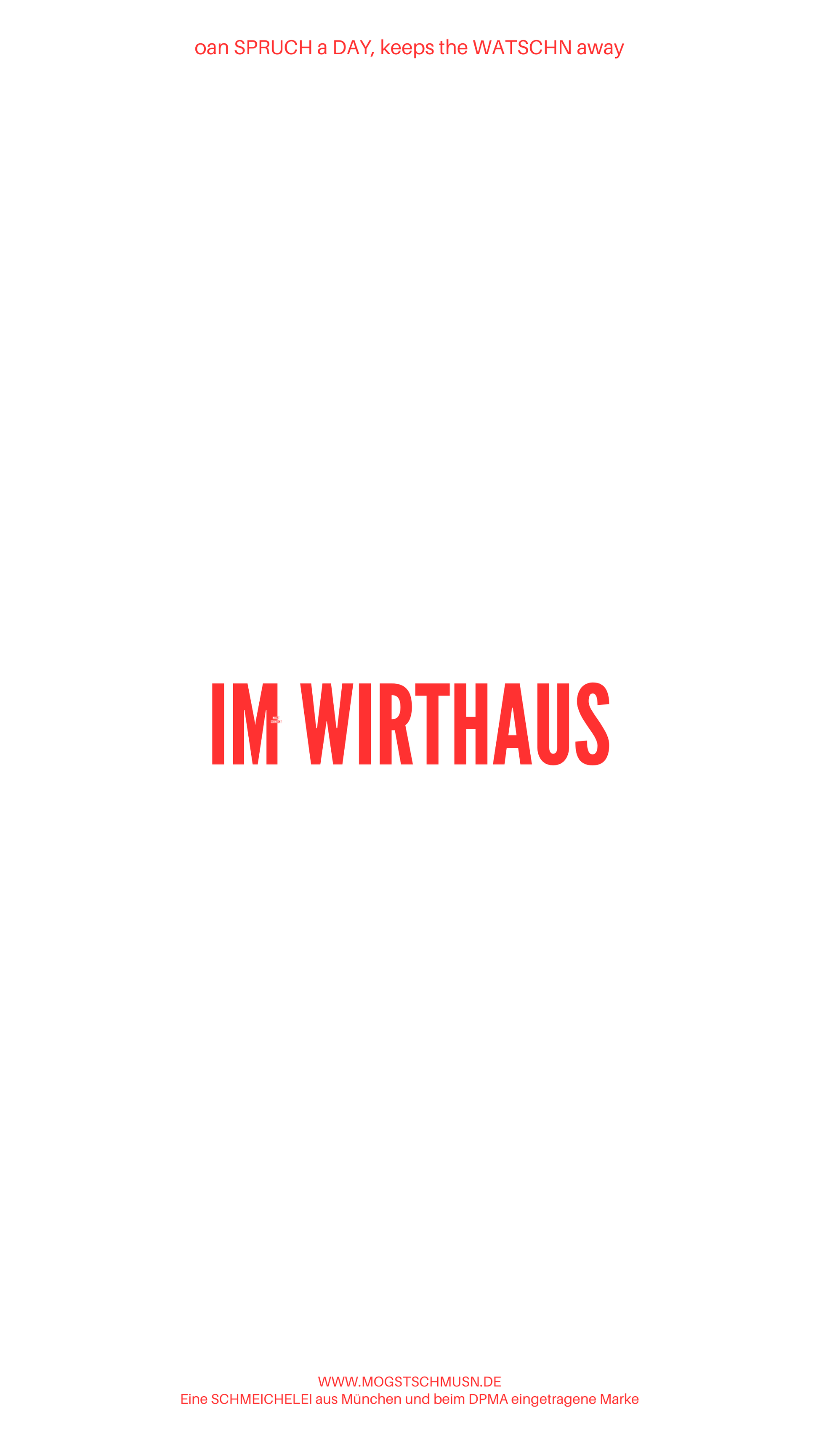 Weißes digitales Hintergrundbild mit dem bayerischen Spruch „IM WIRTSHAUS“in roter Schrift, darunter Website und Markenschriftzug von mogstschmusn.de