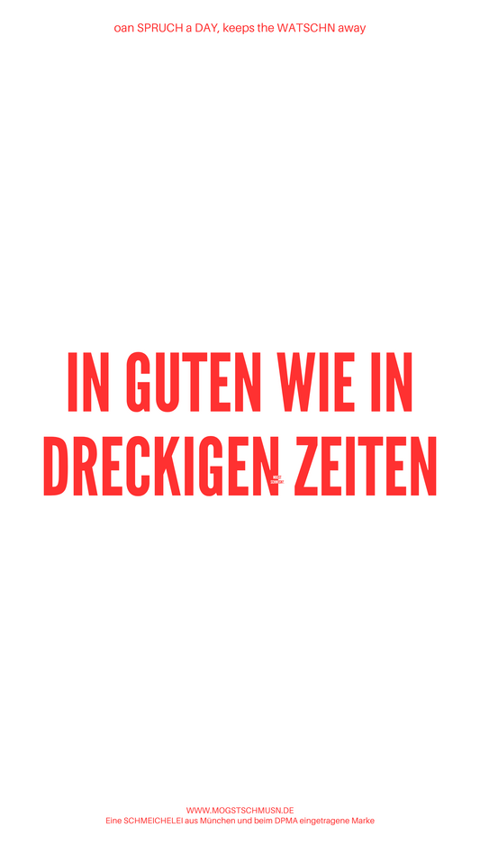 IN GUTEN WIE IN DRECKIGEN ZEITEN