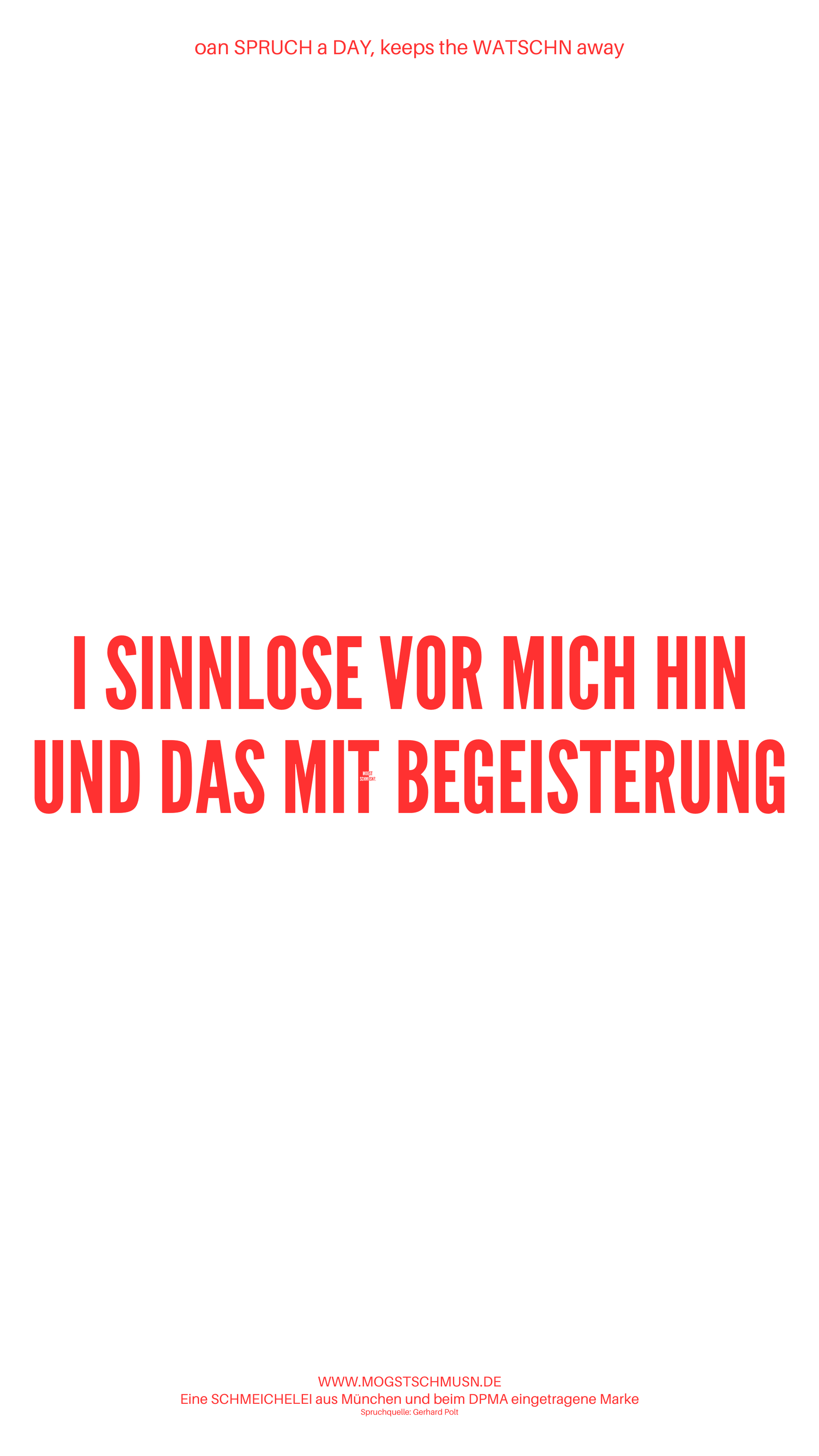 Weißes digitales Hintergrundbild mit dem bayerischen Spruch „I SINNLOSE VOR MICH HIN UND DAS MIT BEGEISTERUNG“ in roter Schrift, darunter Website und Markenschriftzug von mogstschmusn.de