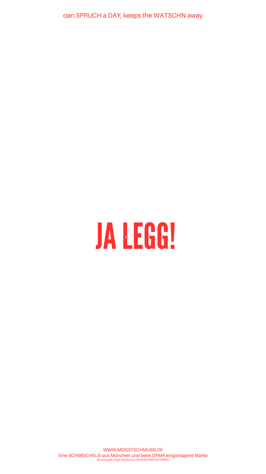 Weißes digitales Hintergrundbild mit dem bayerischen Spruch „JA LEGG!“in roter Schrift, darunter Website und Markenschriftzug von mogstschmusn.de