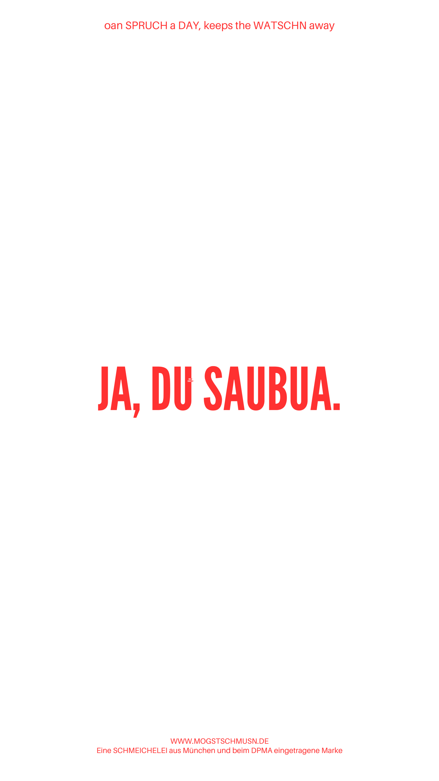 Weißes digitales Hintergrundbild mit dem bayerischen Spruch „JA, DU SAUBUA.“in roter Schrift, darunter Website und Markenschriftzug von mogstschmusn.de