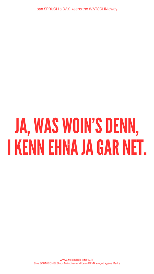 Weißes digitales Hintergrundbild mit dem bayerischen Spruch „JA, WAS WOIN’S  DENN, I KENN EHNA JA GAR NET.“in roter Schrift, darunter Website und Markenschriftzug von mogstschmusn.de