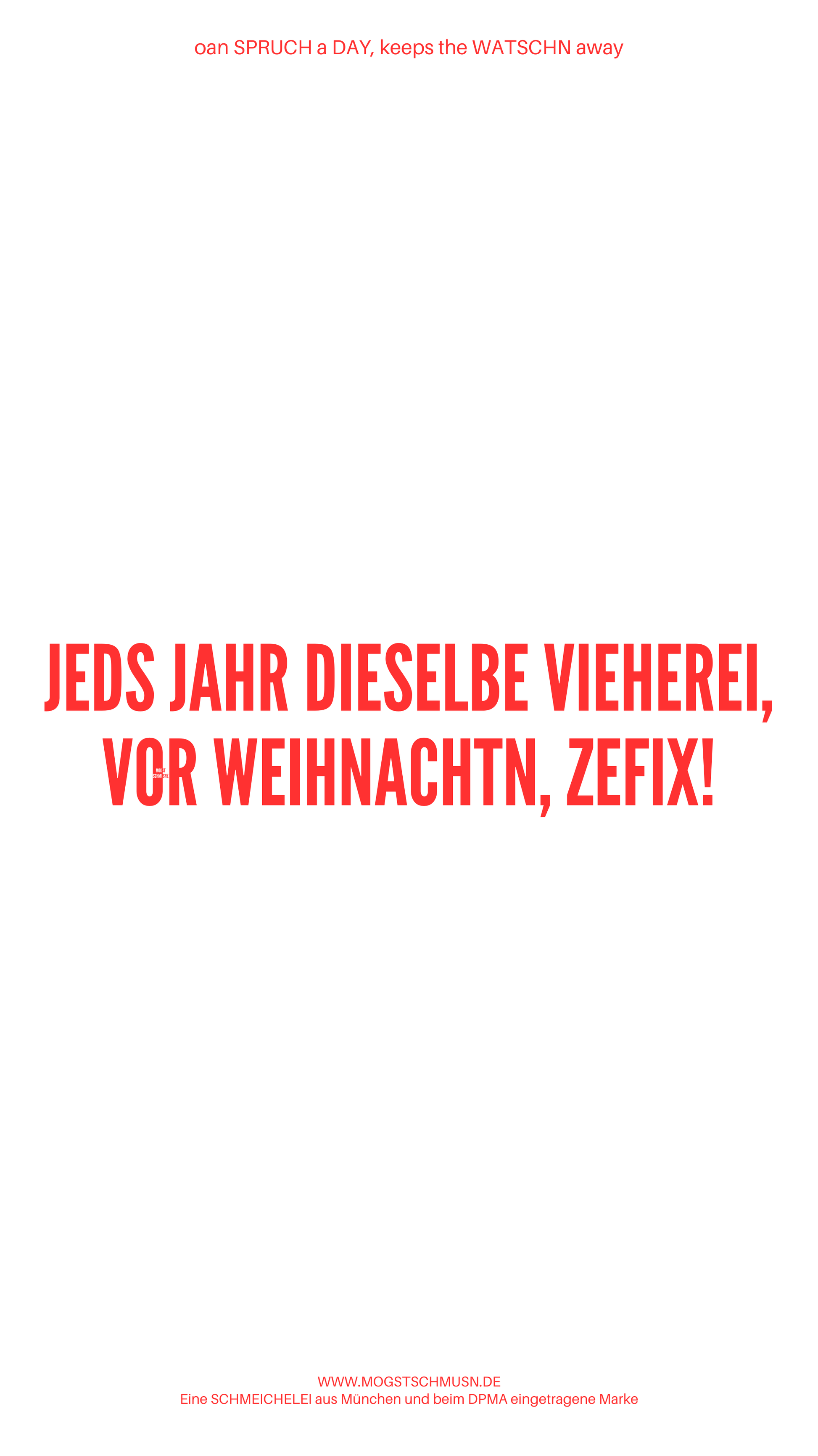 Weißes digitales Hintergrundbild mit dem bayerischen Spruch „JEDS JAHR DIESELBE VIEHEREI VOR WEIHNACHTEN, ZEFIX!“ in roter Schrift, darunter Website und Markenschriftzug von mogstschmusn.de