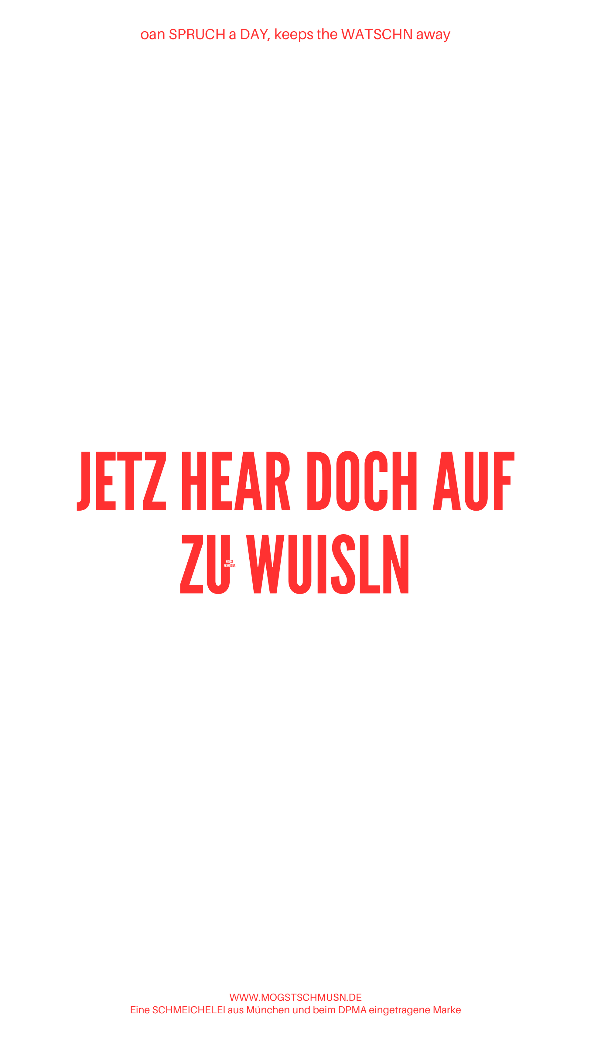 Weißes digitales Hintergrundbild mit dem bayerischen Spruch „JETZ HEAR DOCH AUF ZU WUISLN“ in roter Schrift, darunter Website und Markenschriftzug von mogstschmusn.de