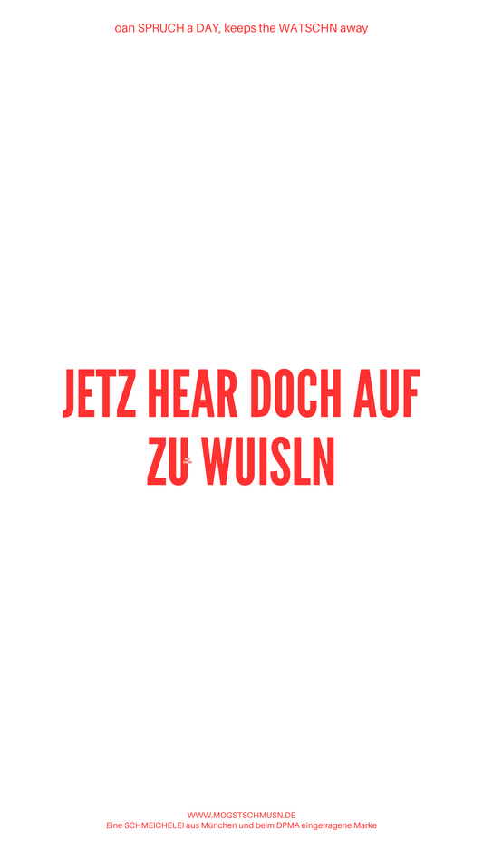 Weißes digitales Hintergrundbild mit dem bayerischen Spruch „JETZ HEAR DOCH AUF ZU WUISLN“ in roter Schrift, darunter Website und Markenschriftzug von mogstschmusn.de