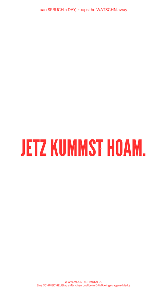 Weißes digitales Hintergrundbild mit dem bayerischen Spruch „JETZ KUMMST HOAM.“in roter Schrift, darunter Website und Markenschriftzug von mogstschmusn.de