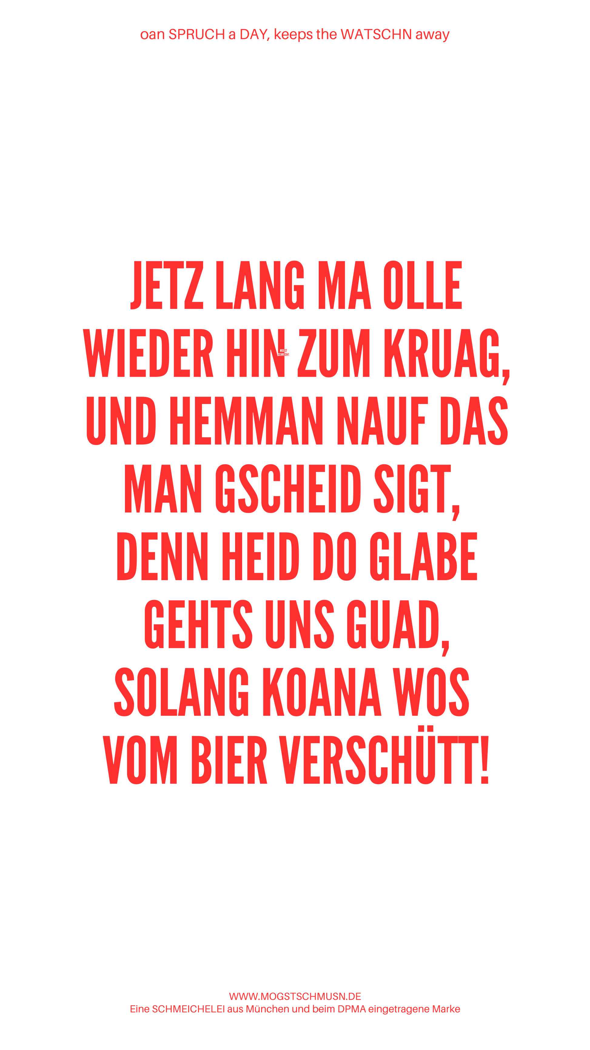 Weißes digitales Hintergrundbild mit dem bayerischen Spruch „JETZ LANG MA OLLE WIEDER HIN ZUM KRUAG, UND NEMMAN NAUF DASS MAN GSCHEID SIGT, DENN HEID DO GLABE GEHT’S UNS GUAD, SOLANG KOANER WOS VOM BIER VERSCHÜTT!“ in roter Schrift, darunter Website und Markenschriftzug von mogstschmusn.de