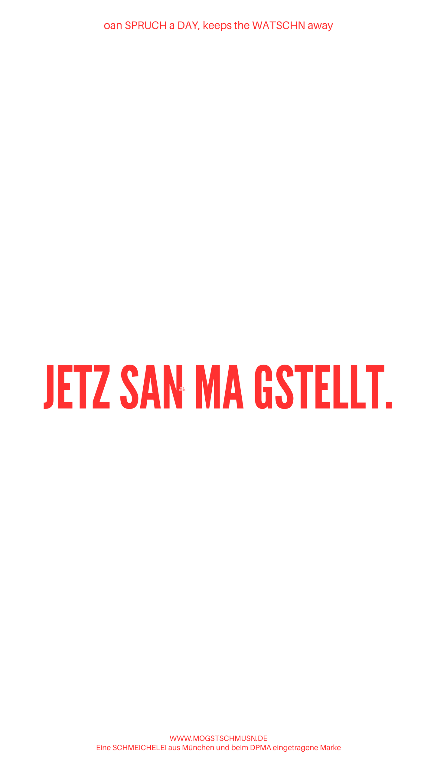 Weißes digitales Hintergrundbild mit dem bayerischen Spruch „JETZ SAN MA GSTELLT.“in roter Schrift, darunter Website und Markenschriftzug von mogstschmusn.de