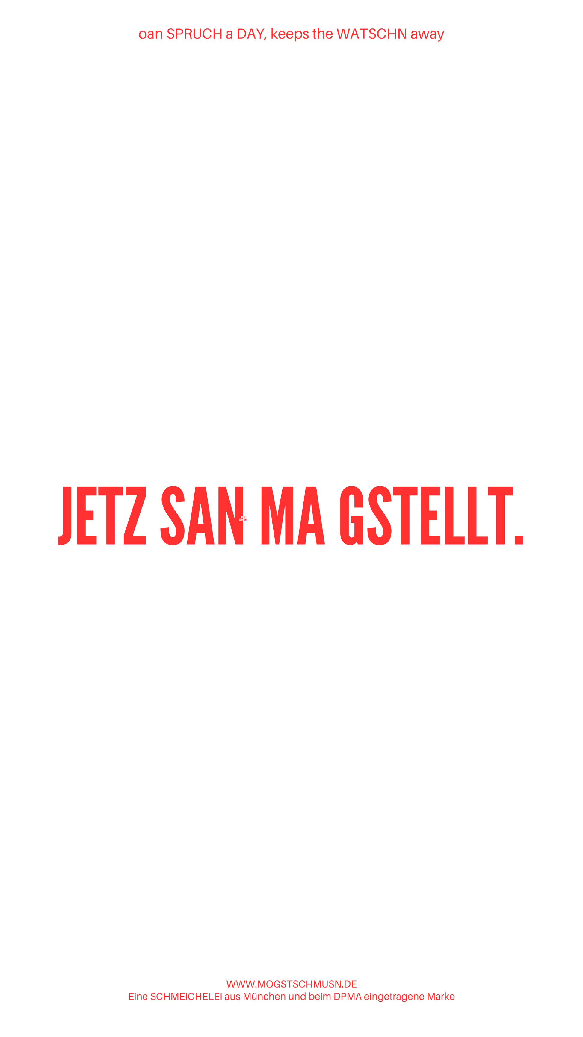 Weißes digitales Hintergrundbild mit dem bayerischen Spruch „JETZ SAN MA GSTELLT.“in roter Schrift, darunter Website und Markenschriftzug von mogstschmusn.de
