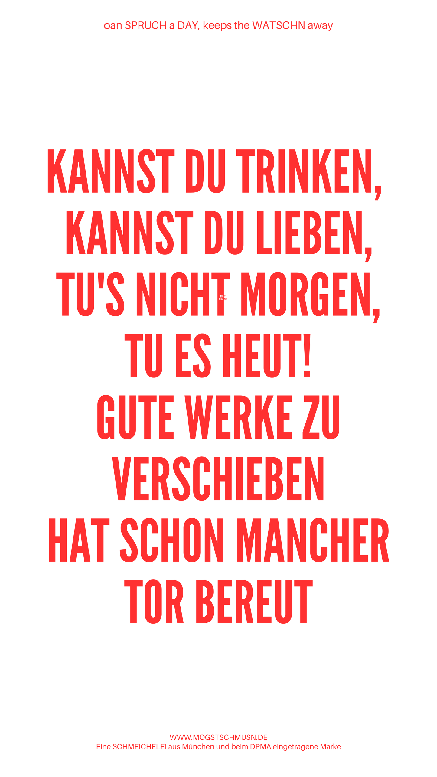 Weißes digitales Hintergrundbild mit dem bayerischen Spruch „KANNST DU TRINKEN, KANNST DU LEBEN, TU'S NICHT MORGEN, TU ES HEUT! GUTE WERKE ZU VERSCHIEBEN HAT SCHON MANCHER TOR BEREUT“ in roter Schrift, darunter Website und Markenschriftzug von mogstschmusn.de