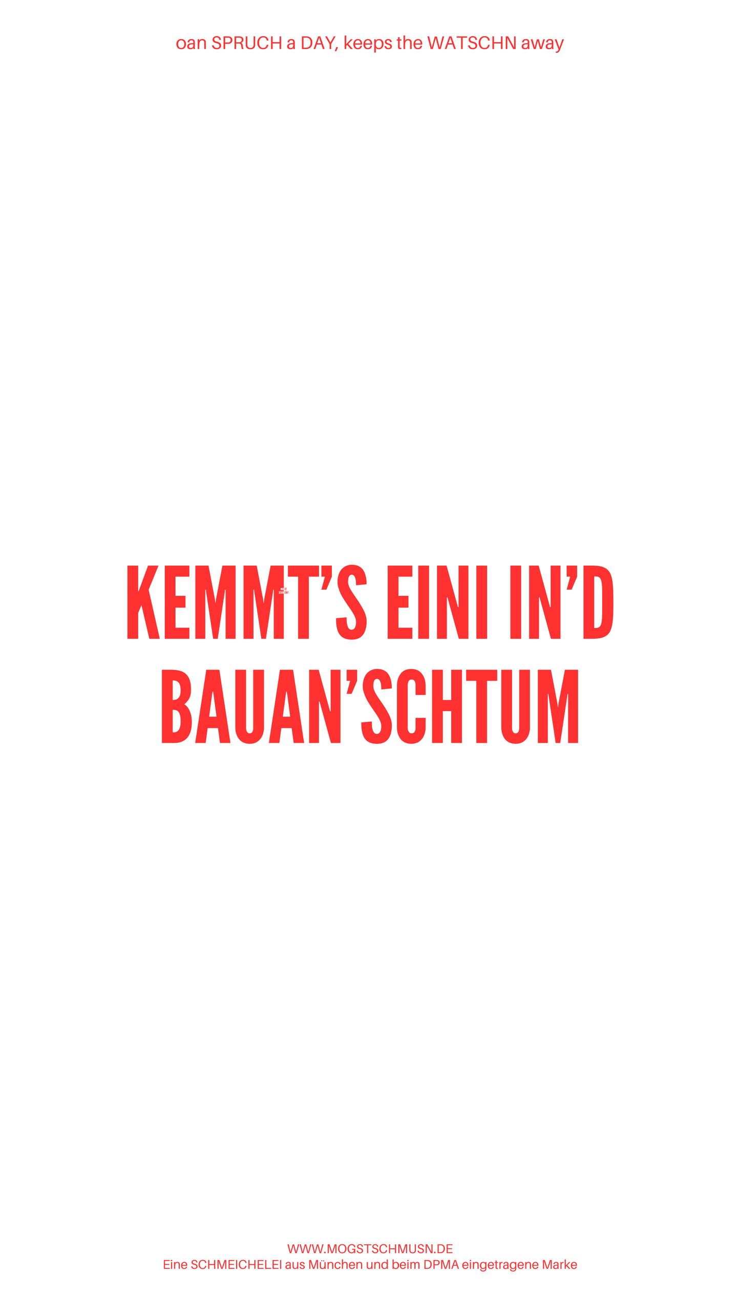 Weißes digitales Hintergrundbild mit dem bayerischen Spruch „KEMMT’S EINI IN’D BAUAN‘SCHTUM“in roter Schrift, darunter Website und Markenschriftzug von mogstschmusn.de