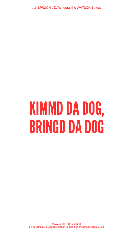 Weißes digitales Hintergrundbild mit dem bayerischen Spruch „KUMMD DA DOG, BRINGD DA DOG“in roter Schrift, darunter Website und Markenschriftzug von mogstschmusn.de