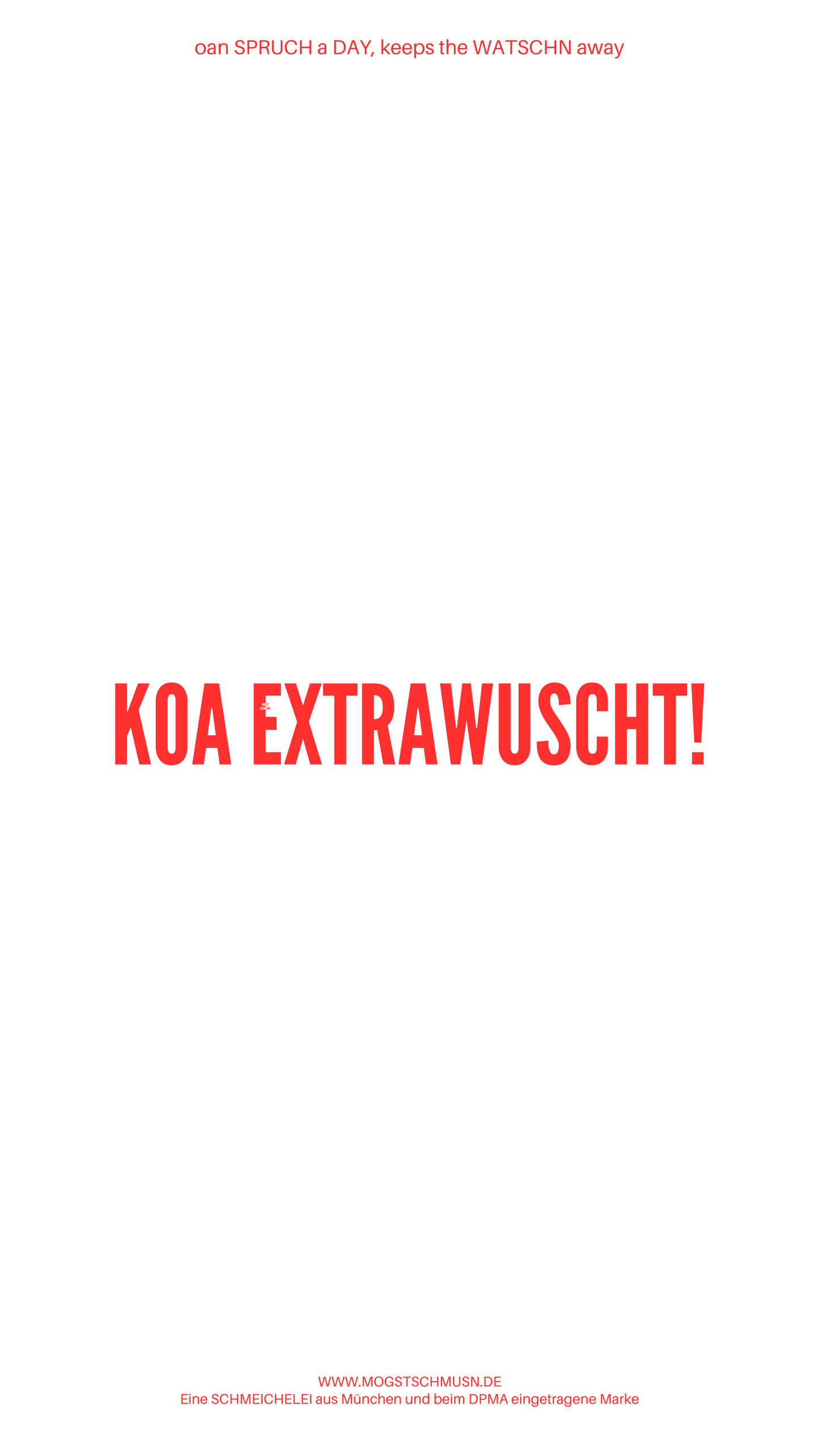 Weißes digitales Hintergrundbild mit dem bayerischen Spruch „KOA EXTRAWURSCHT!“in roter Schrift, darunter Website und Markenschriftzug von mogstschmusn.de