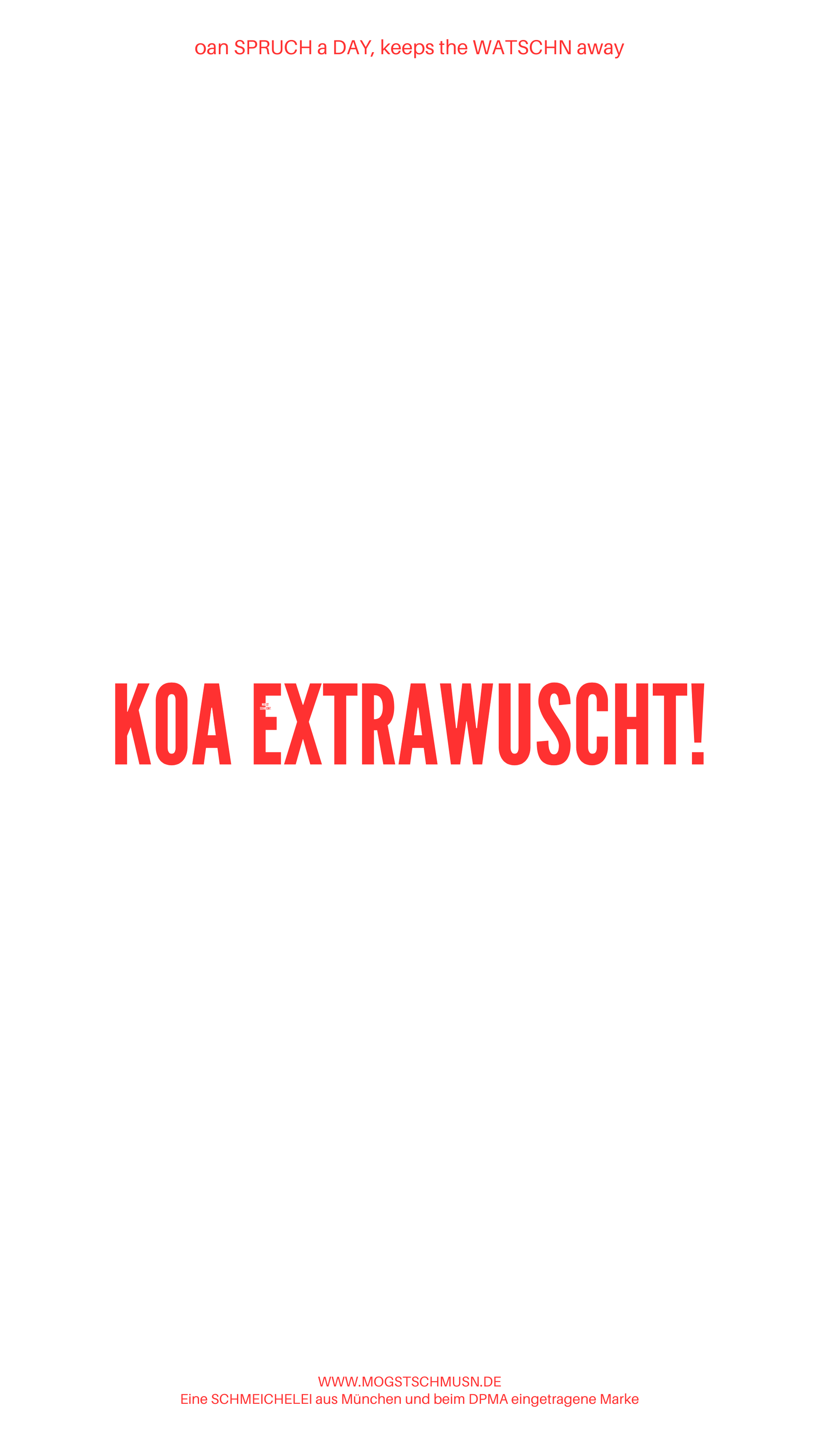 Weißes digitales Hintergrundbild mit dem bayerischen Spruch „KOA EXTRAWURSCHT!“in roter Schrift, darunter Website und Markenschriftzug von mogstschmusn.de