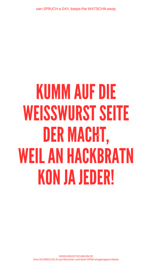 Weißes digitales Hintergrundbild mit dem bayerischen Spruch „KUMM AUF DIE WEISSWURST SEITE DER MACHT, WEIL HACKBRATN KON JA JEDER!“ in roter Schrift, darunter Website und Markenschriftzug von mogstschmusn.de