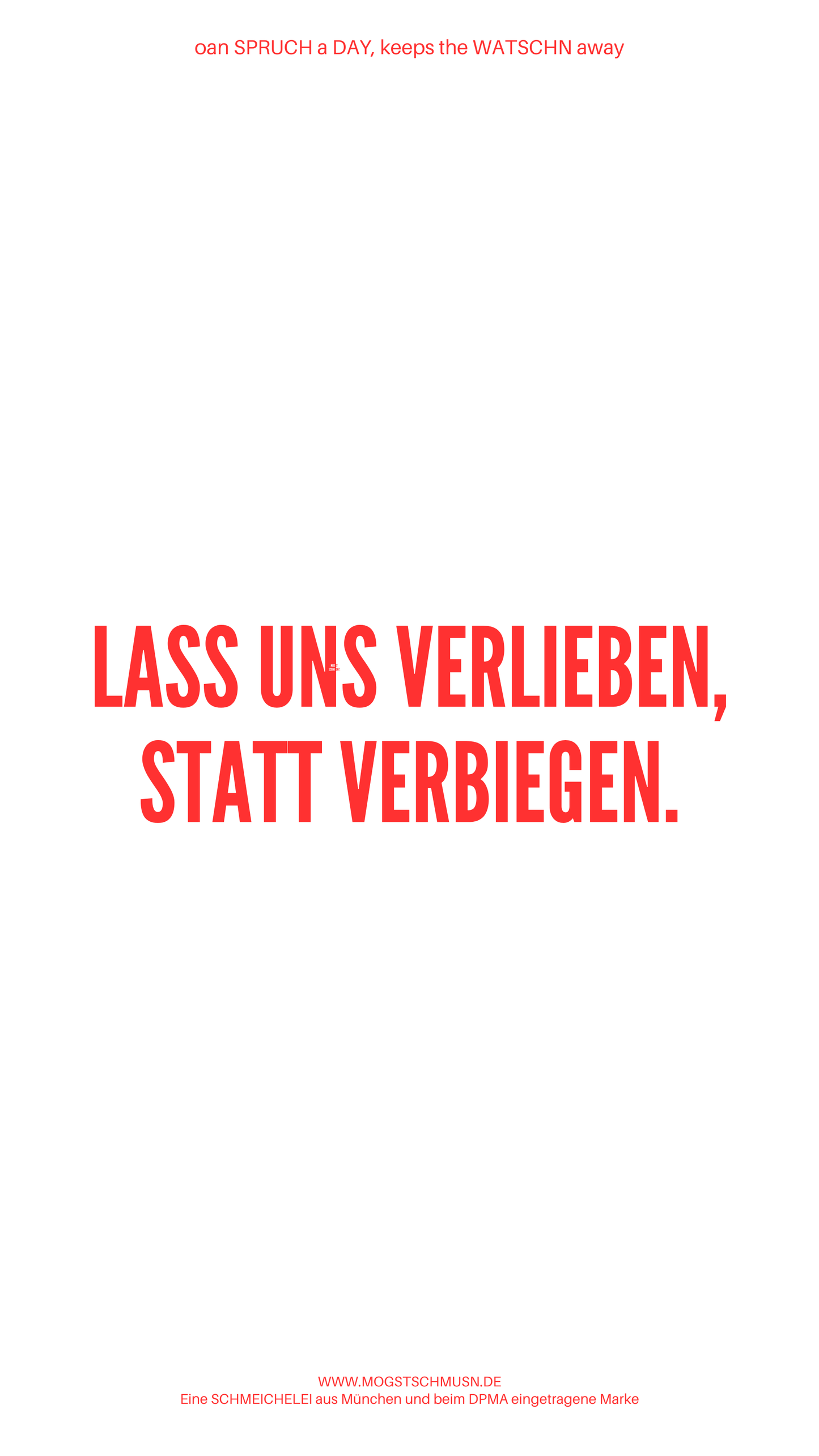 Weißes digitales Hintergrundbild mit dem bayerischen Spruch „LASS UNS VERLIEBEN, STATT VERBIEGEN.“in roter Schrift, darunter Website und Markenschriftzug von mogstschmusn.de