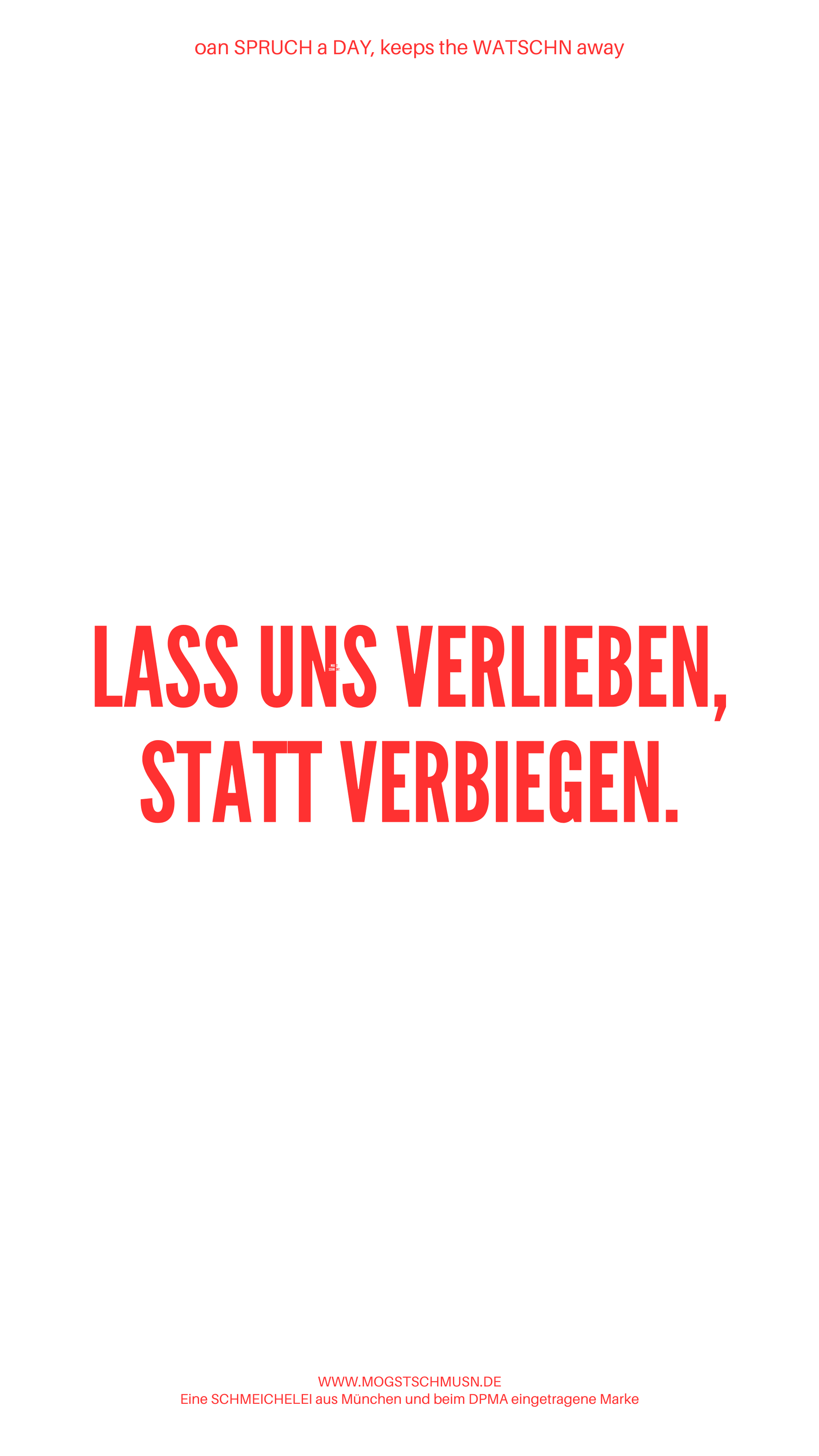 Weißes digitales Hintergrundbild mit dem bayerischen Spruch „LASS UNS VERLIEBEN, STATT VERBIEGEN.“in roter Schrift, darunter Website und Markenschriftzug von mogstschmusn.de