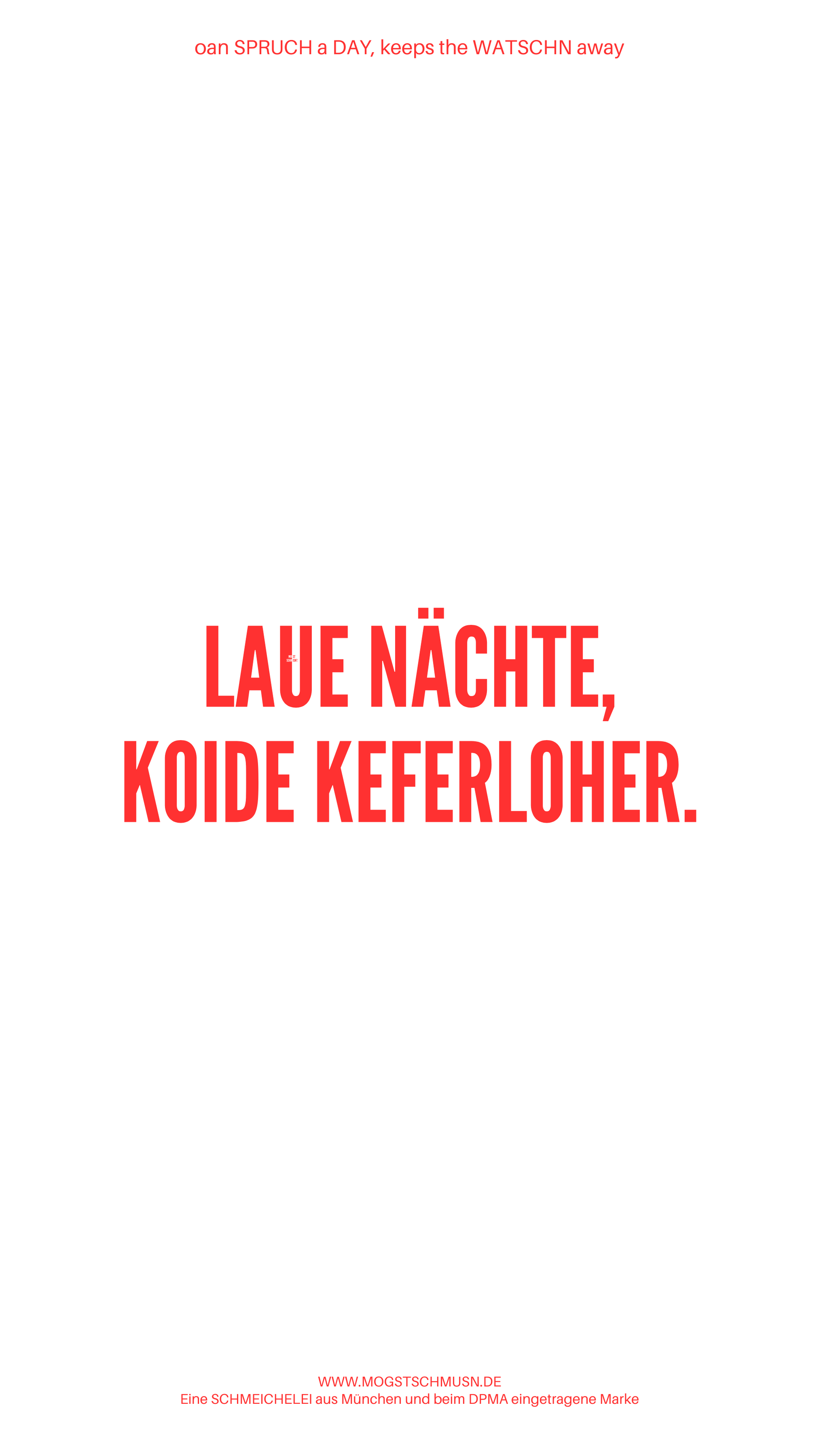 Weißes digitales Hintergrundbild mit dem bayerischen Spruch „LAUE NÄCHTE, KOIDE KEFERLOHER.“in roter Schrift, darunter Website und Markenschriftzug von mogstschmusn.de