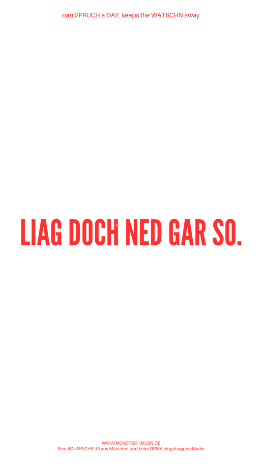Weißes digitales Hintergrundbild mit dem bayerischen Spruch „LIAG DOCH NED GAR SO.“in roter Schrift, darunter Website und Markenschriftzug von mogstschmusn.de