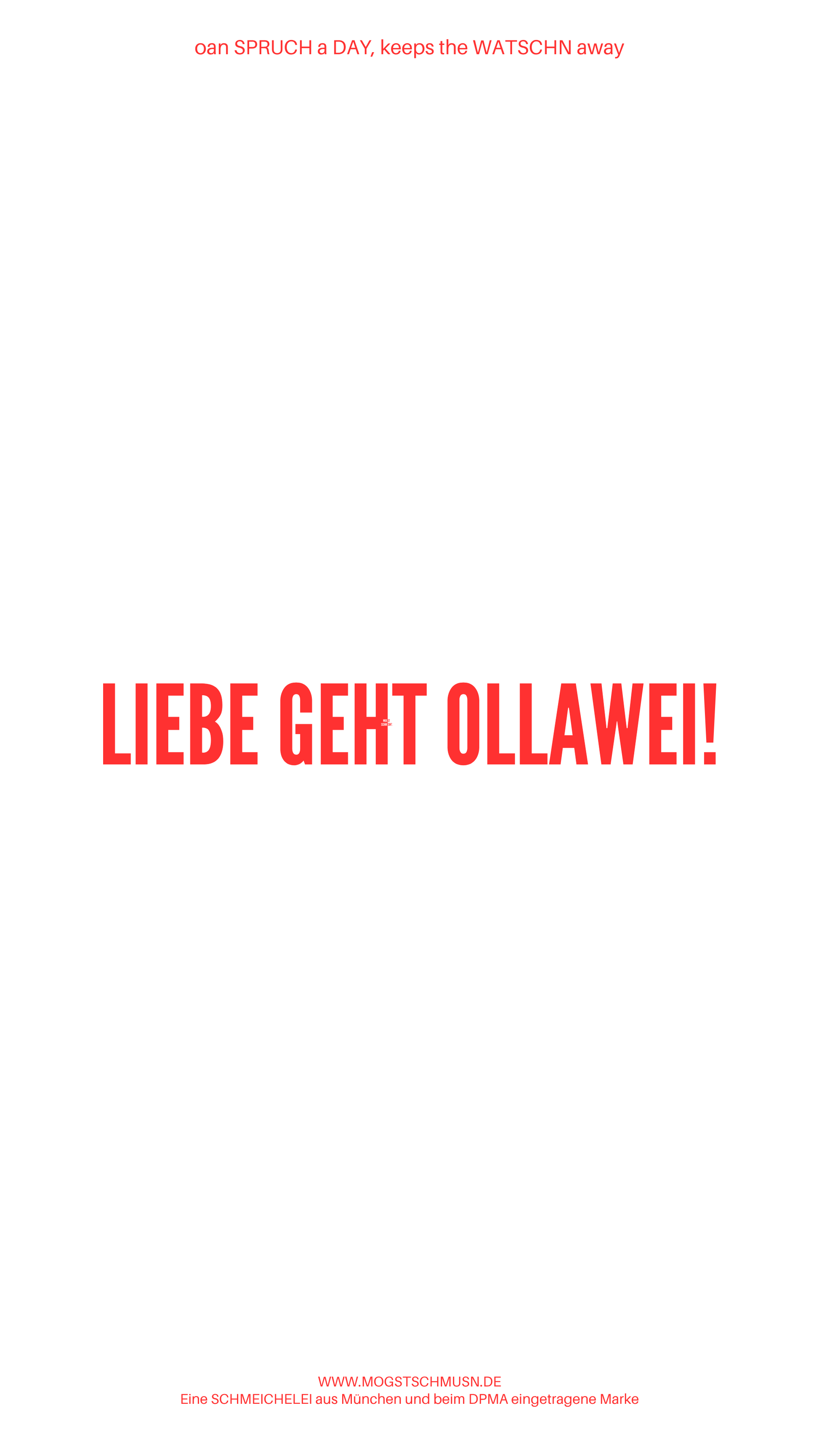 Weißes digitales Hintergrundbild mit dem bayerischen Spruch „LIEBE GEHT OLLAWEI!“in roter Schrift, darunter Website und Markenschriftzug von mogstschmusn.de
