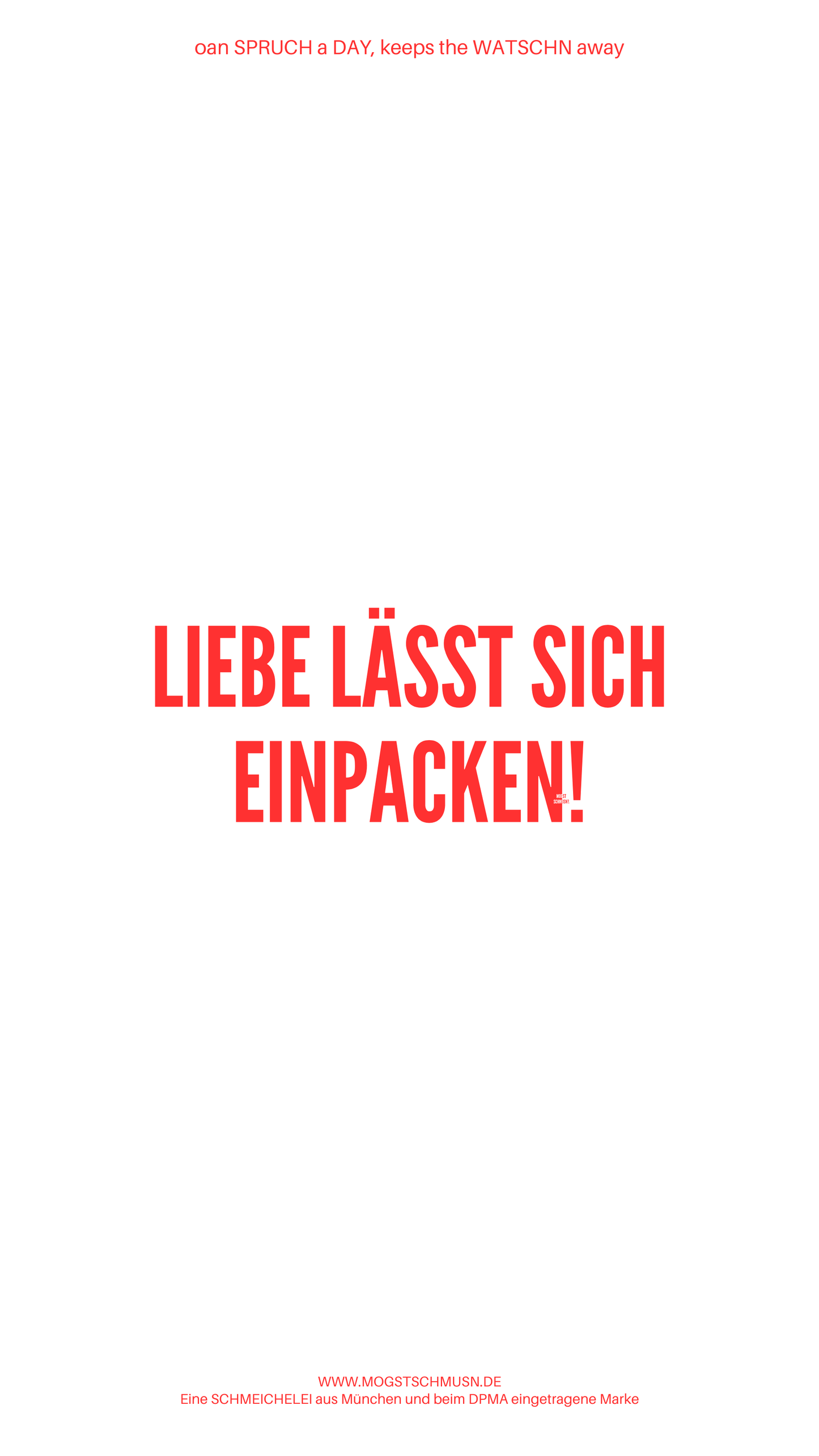 Weißes digitales Hintergrundbild mit dem bayerischen Spruch „LIEBE LÄSST SICH EINPACKEN!“ in roter Schrift, darunter Website und Markenschriftzug von mogstschmusn.de