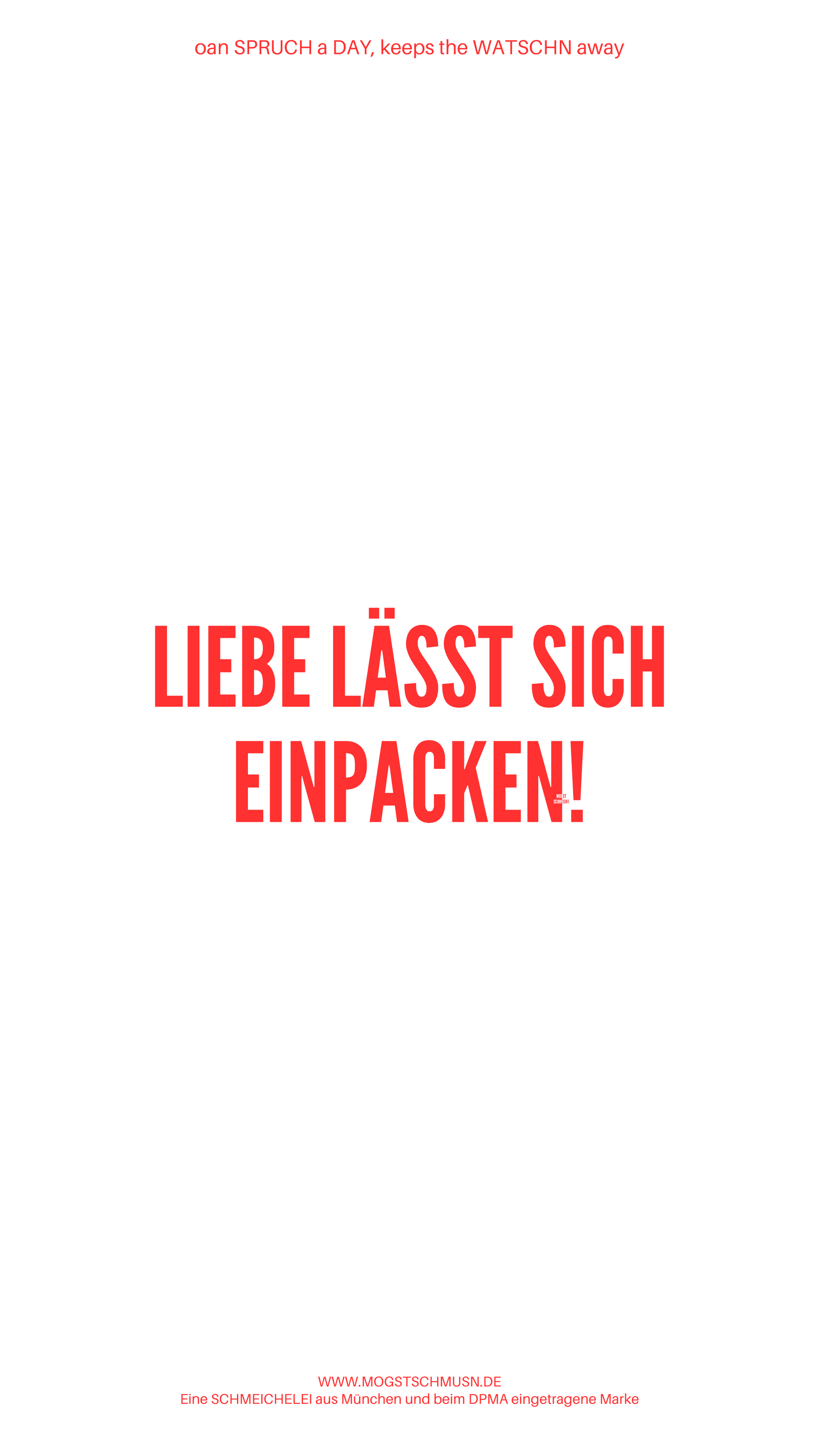 Weißes digitales Hintergrundbild mit dem bayerischen Spruch „LIEBE LÄSST SICH EINPACKEN!“ in roter Schrift, darunter Website und Markenschriftzug von mogstschmusn.de