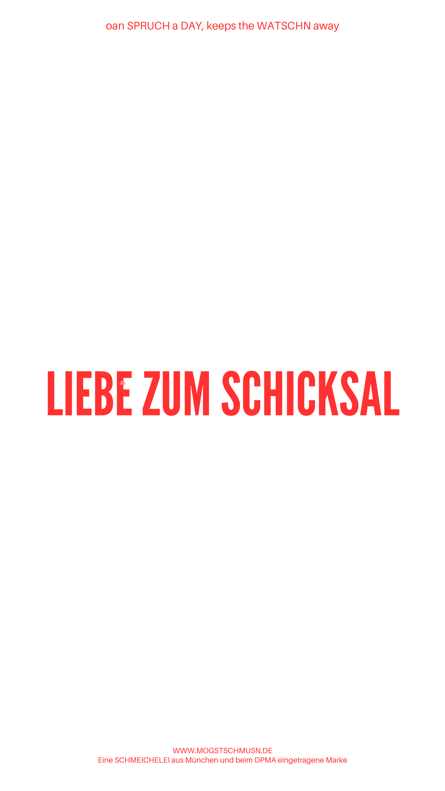 Weißes digitales Hintergrundbild mit dem bayerischen Spruch „LIEBE ZUM SCHICKSAL“in roter Schrift, darunter Website und Markenschriftzug von mogstschmusn.de