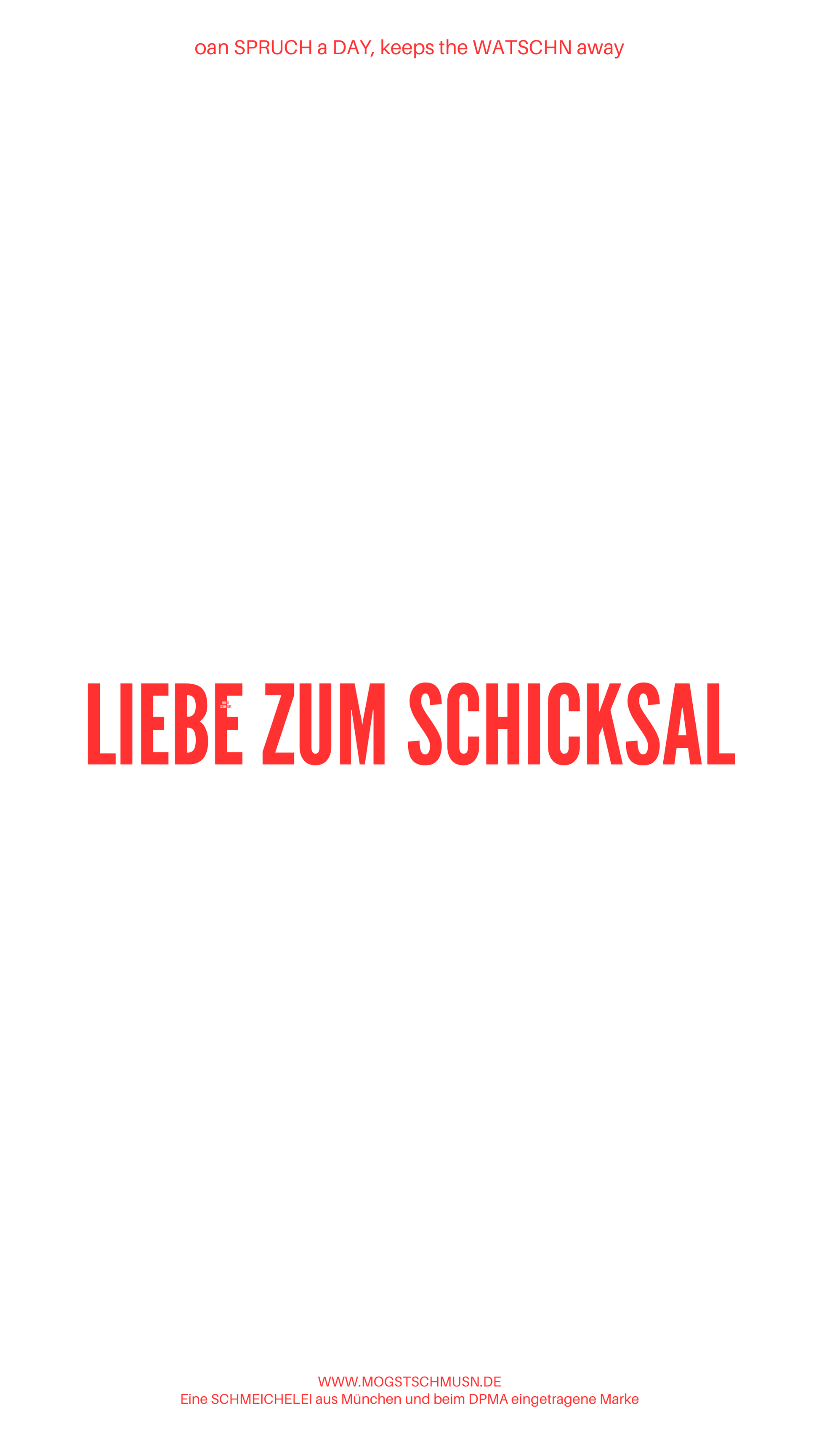 Weißes digitales Hintergrundbild mit dem bayerischen Spruch „LIEBE ZUM SCHICKSAL“in roter Schrift, darunter Website und Markenschriftzug von mogstschmusn.de