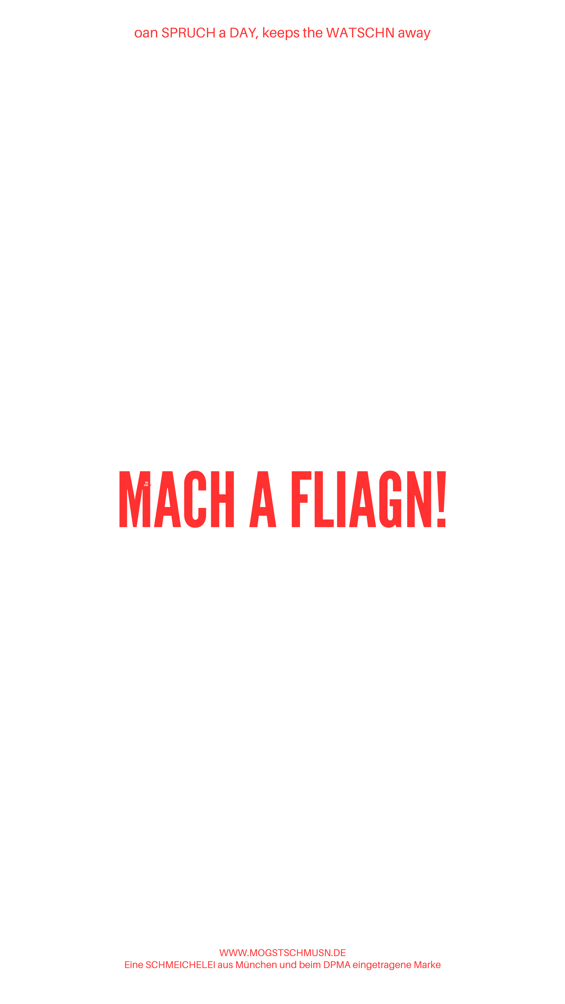 Weißes digitales Hintergrundbild mit dem bayerischen Spruch „MACH A FLIAGN!“in roter Schrift, darunter Website und Markenschriftzug von mogstschmusn.de