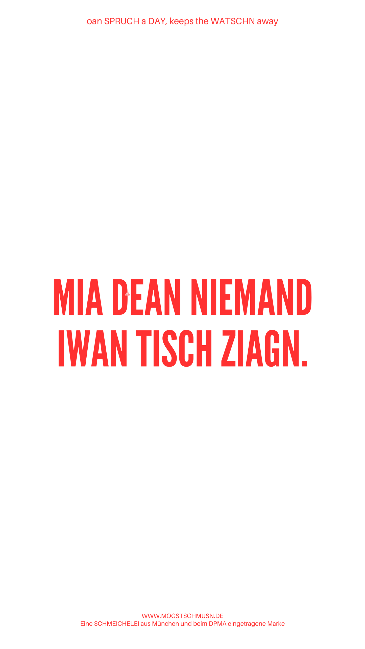 Weißes digitales Hintergrundbild mit dem bayerischen Spruch „MIA DEAN NIEMAND IWAN TISCH ZIAGN.“in roter Schrift, darunter Website und Markenschriftzug von mogstschmusn.de