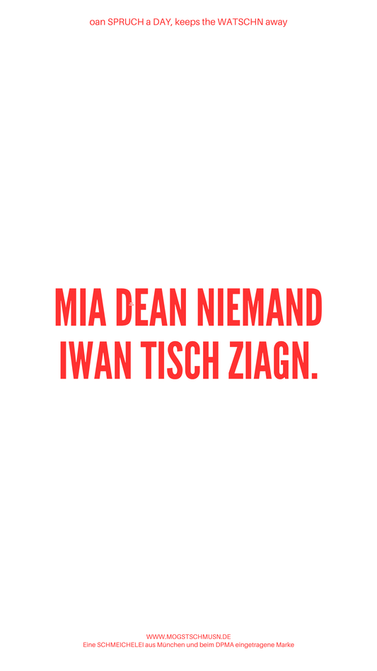 Weißes digitales Hintergrundbild mit dem bayerischen Spruch „MIA DEAN NIEMAND IWAN TISCH ZIAGN.“in roter Schrift, darunter Website und Markenschriftzug von mogstschmusn.de