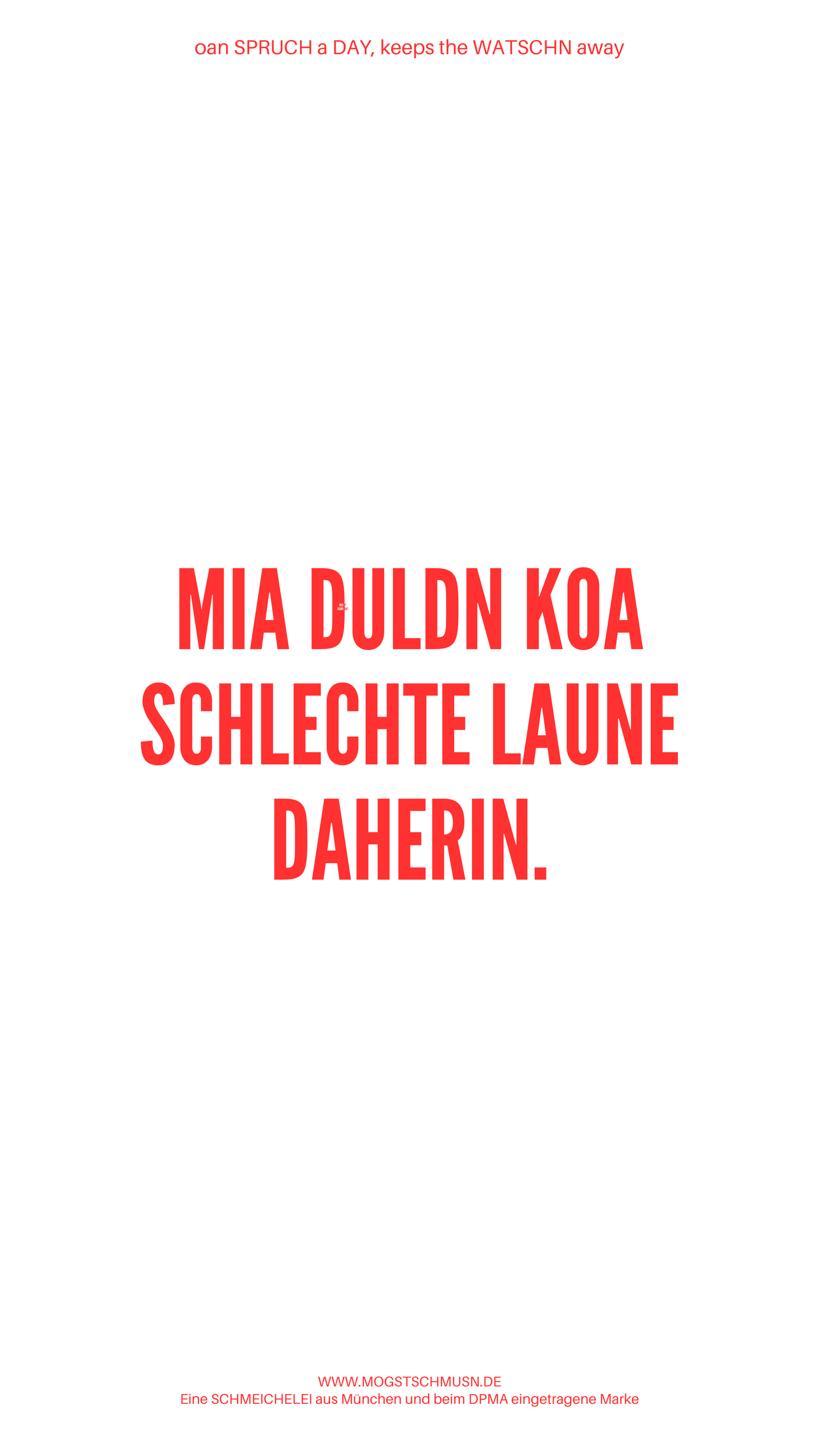 Weißes digitales Hintergrundbild mit dem bayerischen Spruch „MIA DULDN KOA SCHLECHTE LAUNE DAHERIN.“in roter Schrift, darunter Website und Markenschriftzug von mogstschmusn.de