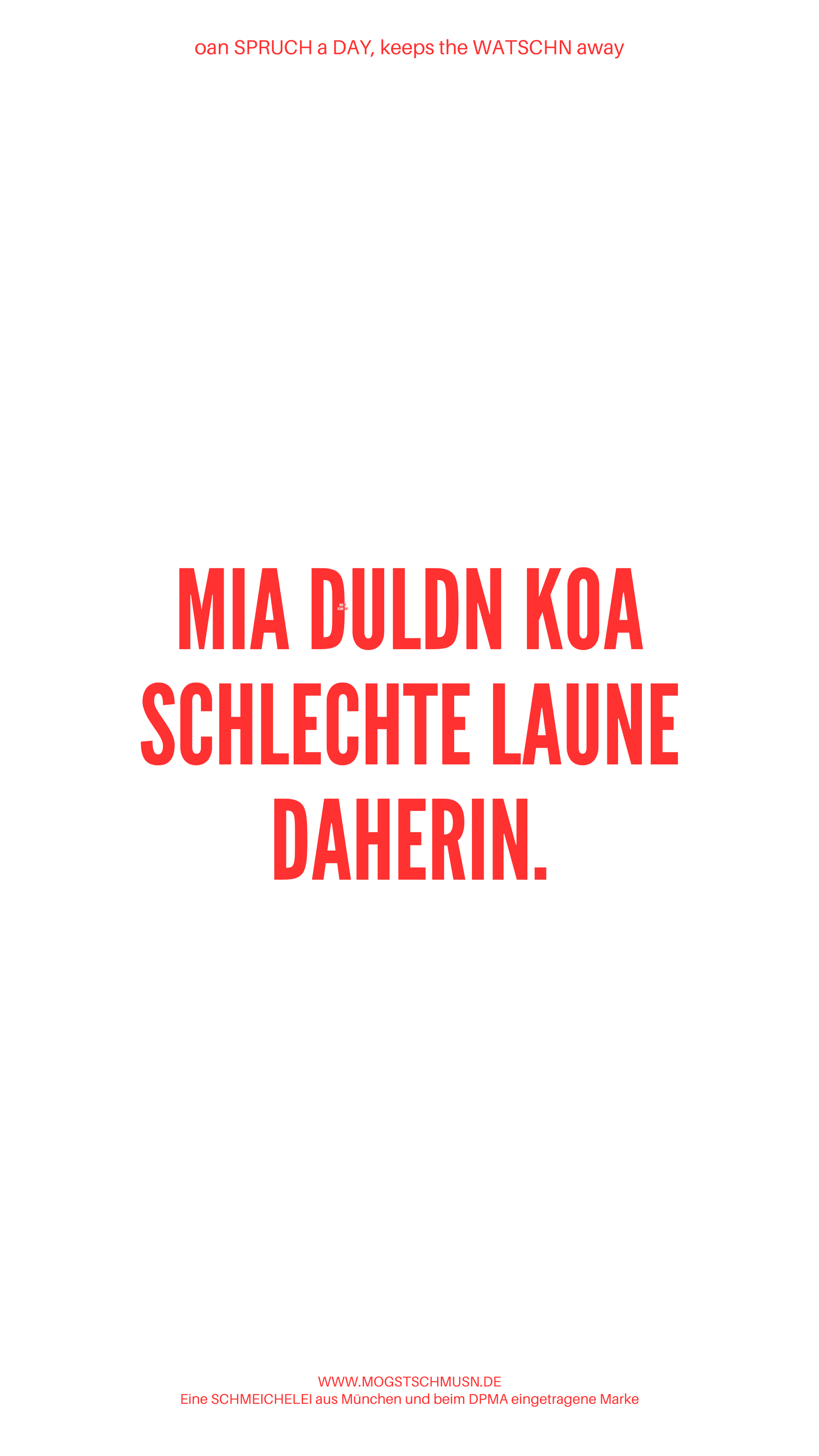 Weißes digitales Hintergrundbild mit dem bayerischen Spruch „MIA DULDN KOA SCHLECHTE LAUNE DAHERIN.“in roter Schrift, darunter Website und Markenschriftzug von mogstschmusn.de
