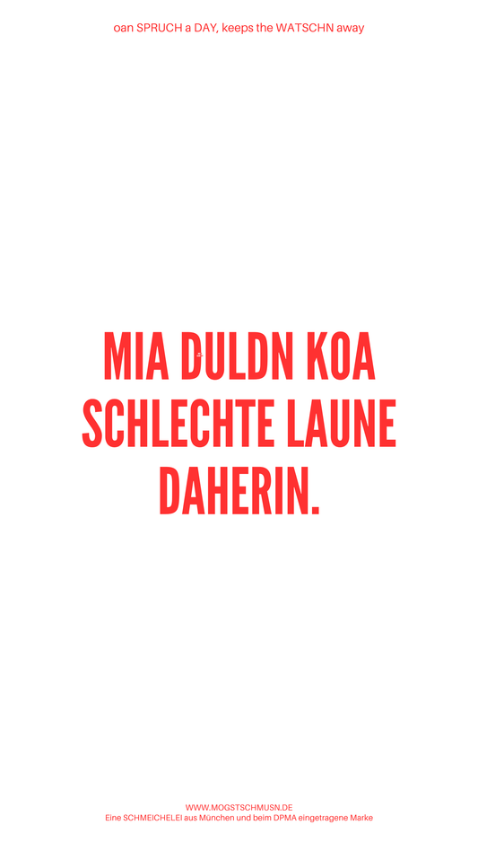 Weißes digitales Hintergrundbild mit dem bayerischen Spruch „MIA DULDN KOA SCHLECHTE LAUNE DAHERIN.“in roter Schrift, darunter Website und Markenschriftzug von mogstschmusn.de