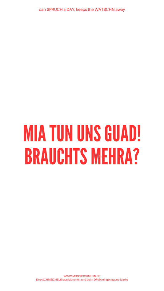 Weißes digitales Hintergrundbild mit dem bayerischen Spruch „MIA TUN UNS GUAD! BRAUCHTS MEHRA?“ in roter Schrift, darunter Website und Markenschriftzug von mogstschmusn.de