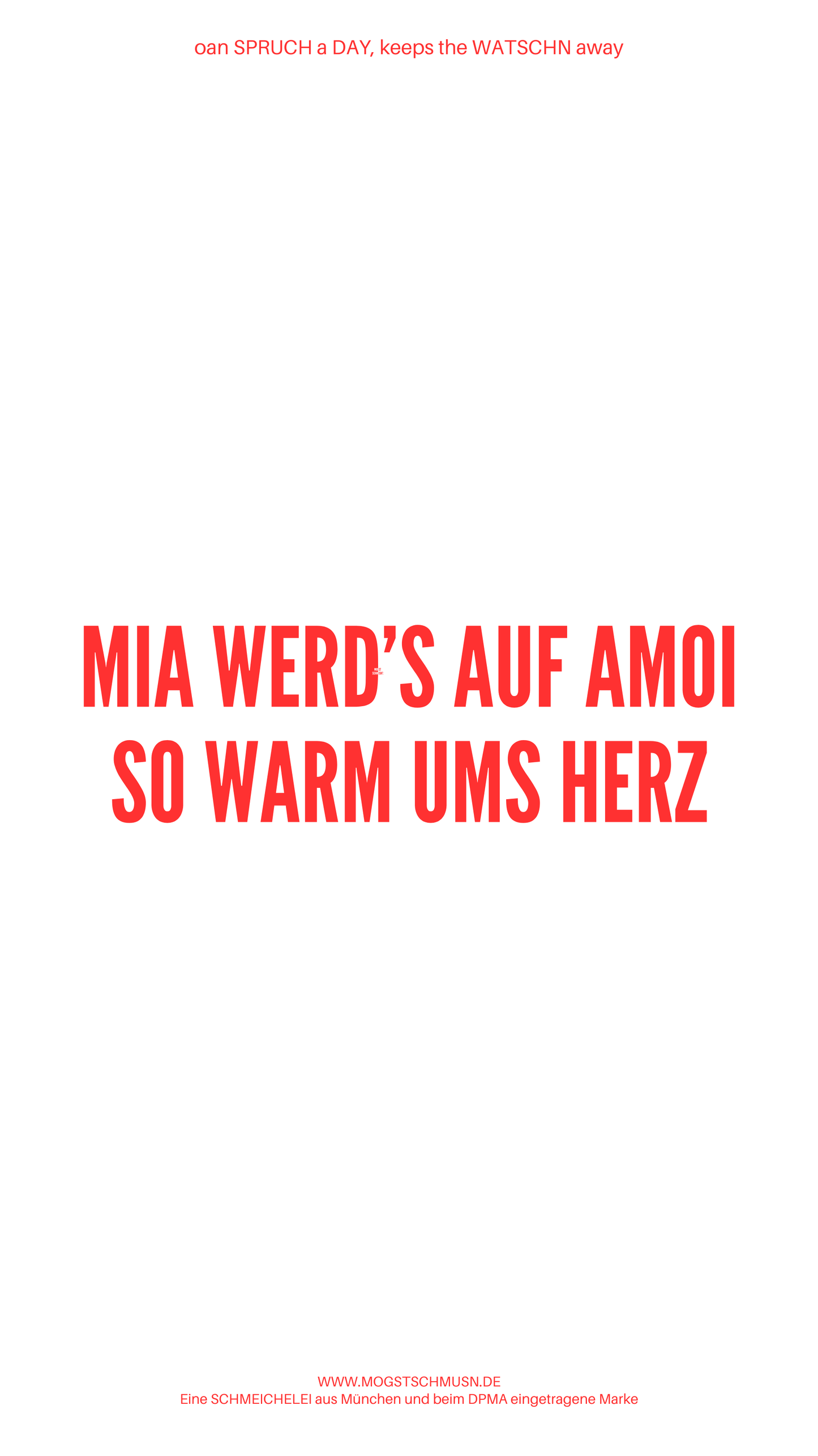 Weißes digitales Hintergrundbild mit dem bayerischen Spruch „MIA WERD’S AUF AMOI SO WARM UMS HERZ“in roter Schrift, darunter Website und Markenschriftzug von mogstschmusn.de