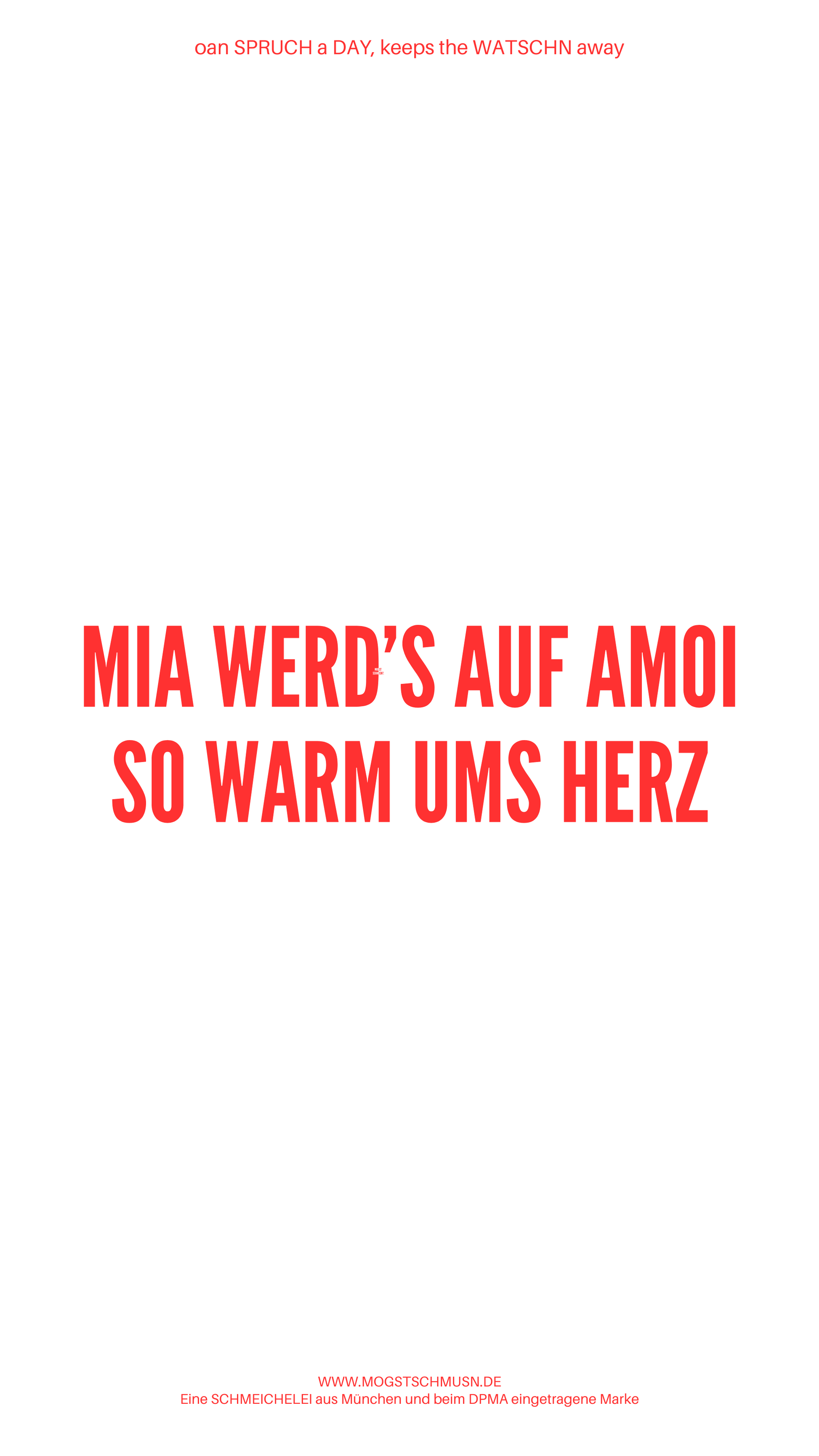 Weißes digitales Hintergrundbild mit dem bayerischen Spruch „MIA WERD’S AUF AMOI SO WARM UMS HERZ“in roter Schrift, darunter Website und Markenschriftzug von mogstschmusn.de