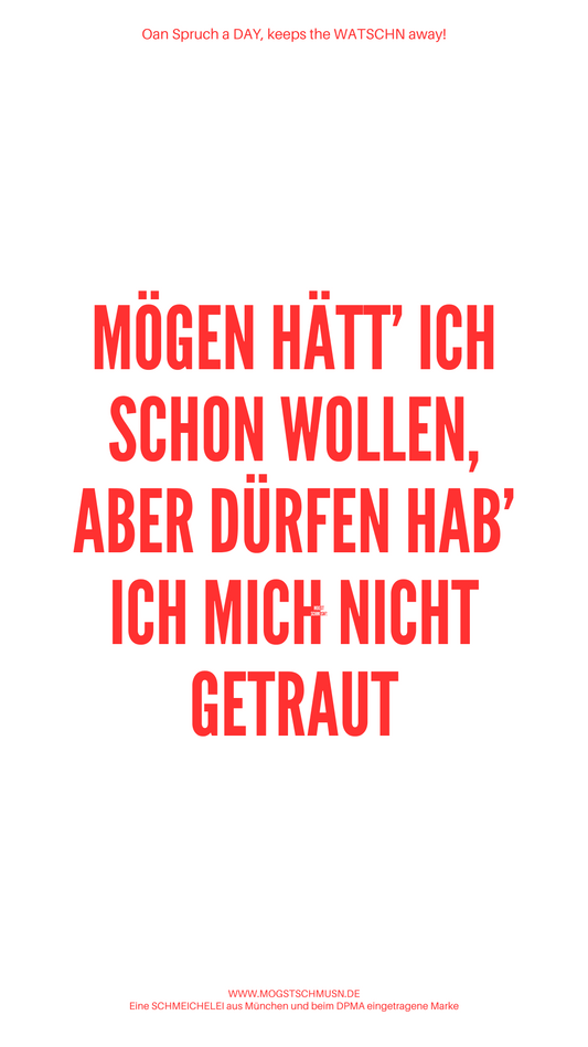 MÖGEN HÄTT ICH SCHON WOLLEN, ABER DÜRFEN HAB' ICH MICH NICHT GETRAUT
