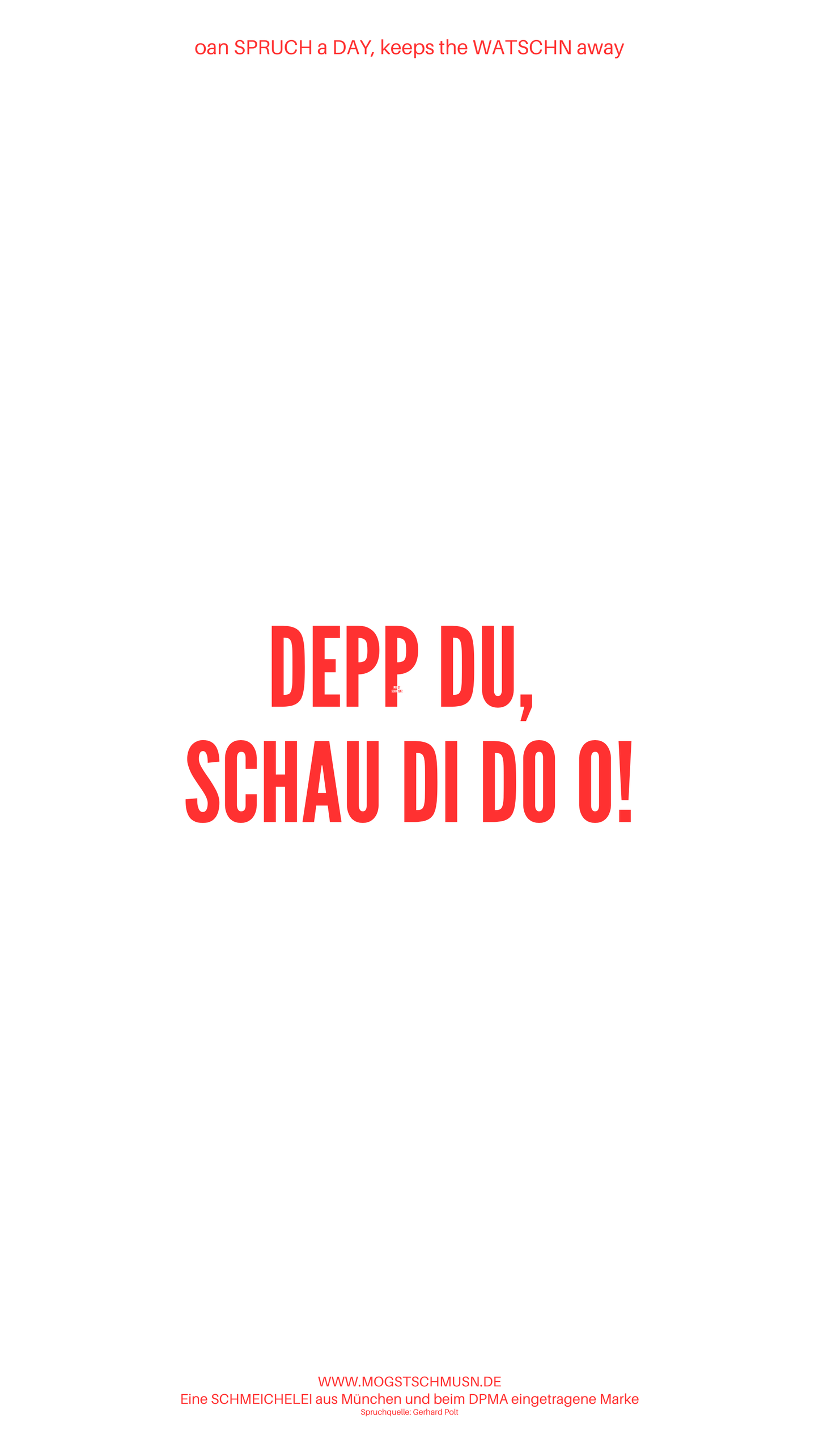 Weißes digitales Hintergrundbild mit dem bayerischen Spruch „DEPP DU, SCHAU DI DO O!“in roter Schrift, darunter Website und Markenschriftzug von mogstschmusn.de