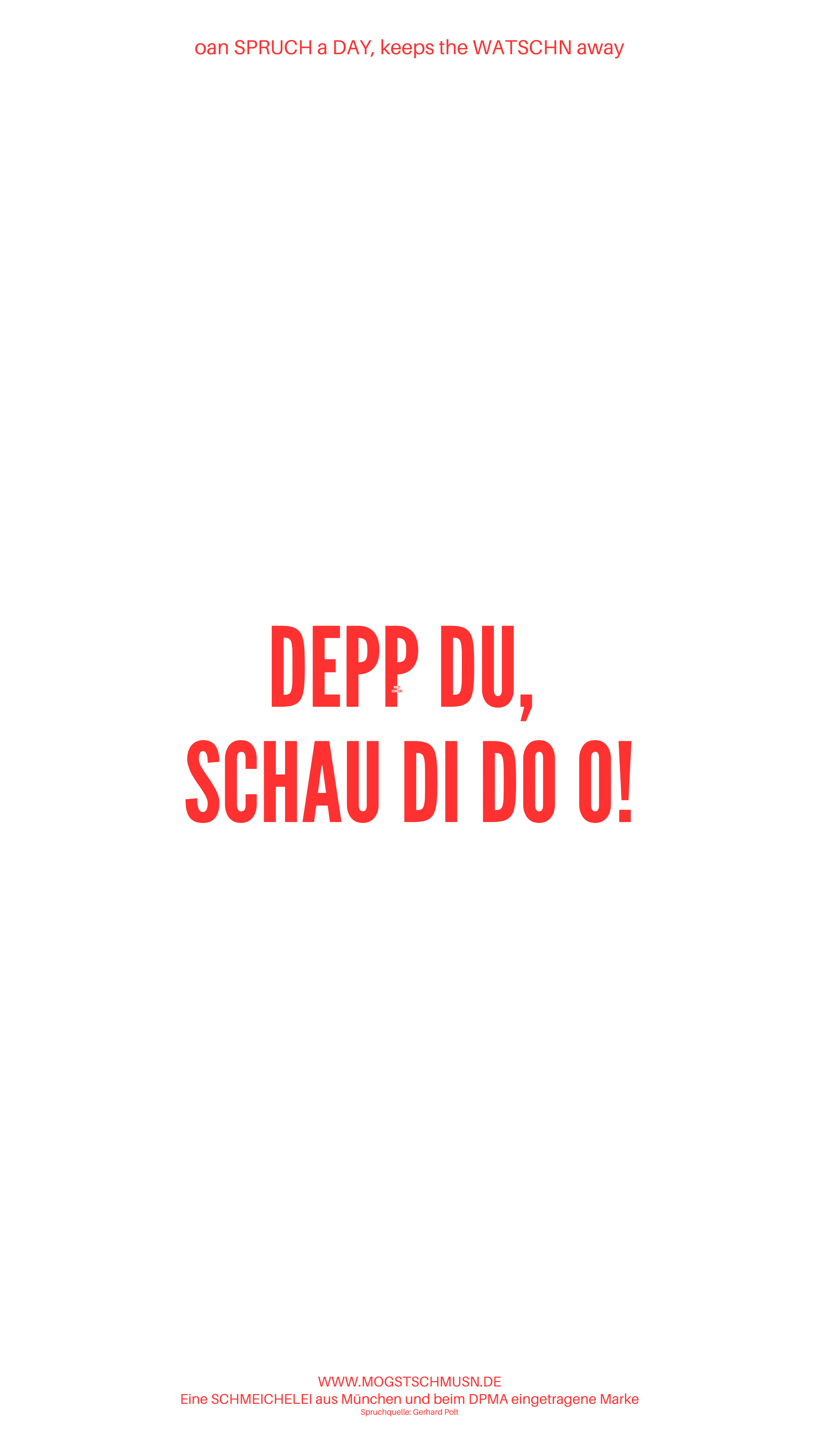 Weißes digitales Hintergrundbild mit dem bayerischen Spruch „DEPP DU, SCHAU DI DO O!“in roter Schrift, darunter Website und Markenschriftzug von mogstschmusn.de