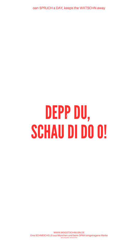 Weißes digitales Hintergrundbild mit dem bayerischen Spruch „DEPP DU, SCHAU DI DO O!“in roter Schrift, darunter Website und Markenschriftzug von mogstschmusn.de