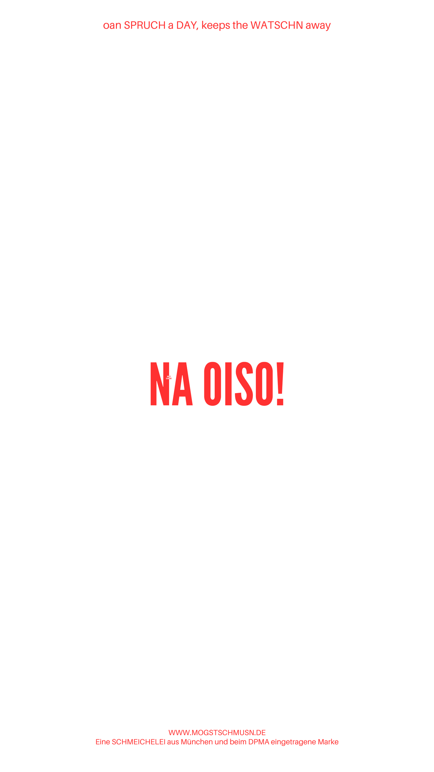 Weißes digitales Hintergrundbild mit dem bayerischen Spruch „NA OISO!“in roter Schrift, darunter Website und Markenschriftzug von mogstschmusn.de