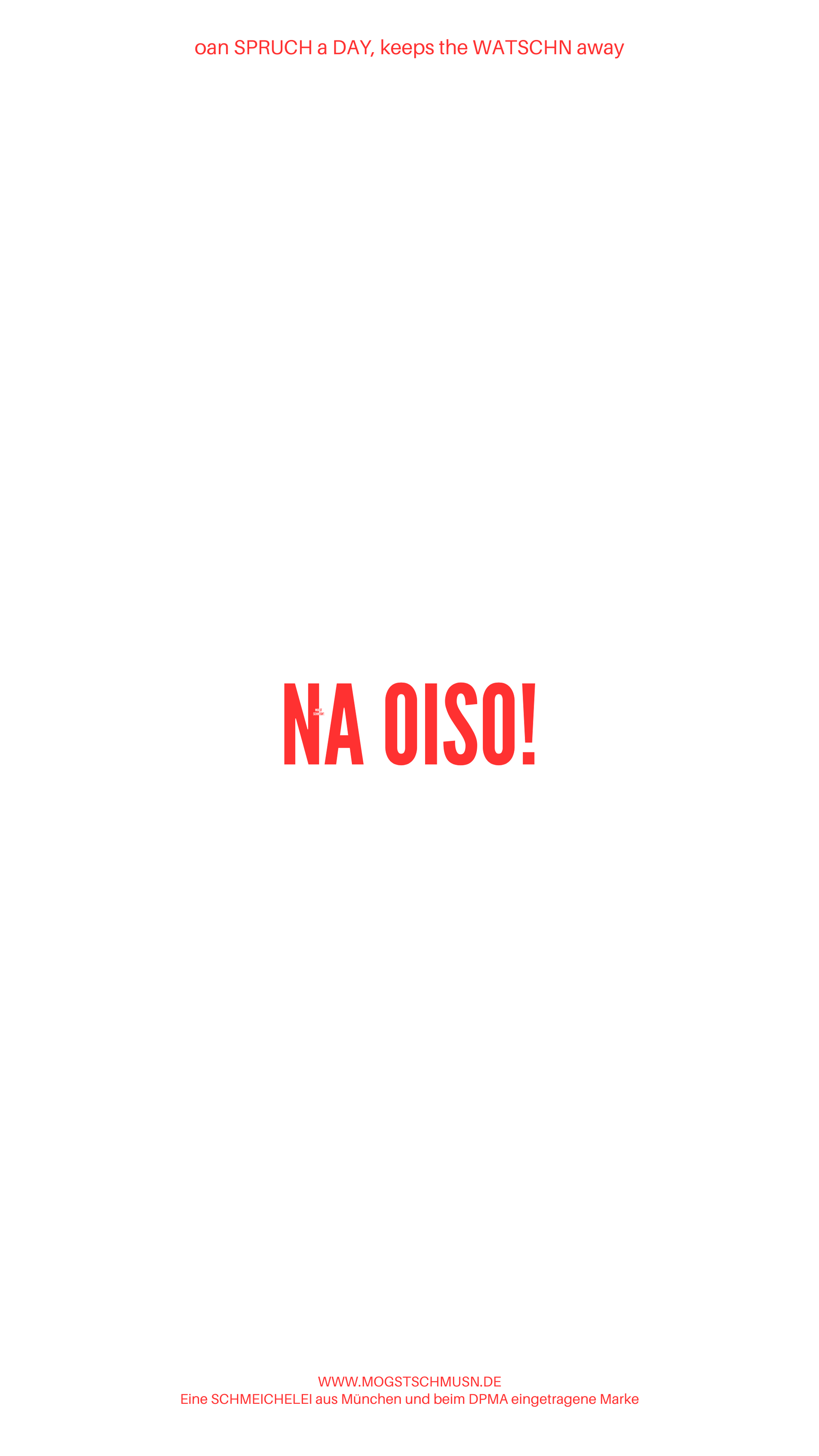 Weißes digitales Hintergrundbild mit dem bayerischen Spruch „NA OISO!“in roter Schrift, darunter Website und Markenschriftzug von mogstschmusn.de