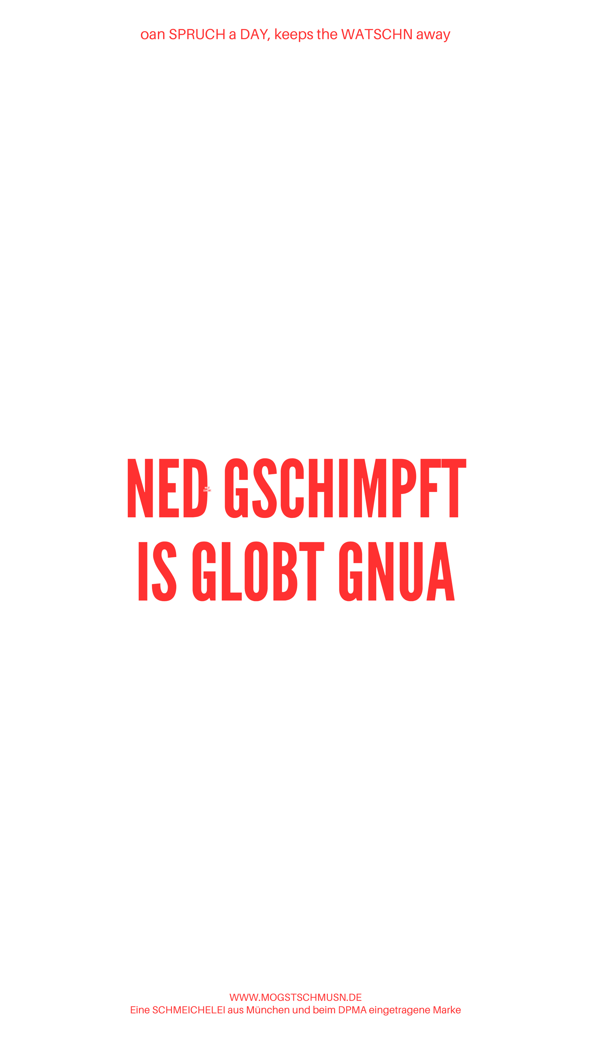 Weißes digitales Hintergrundbild mit dem bayerischen Spruch „NED GSCHIMPFT IS GLOBT GNUA“in roter Schrift, darunter Website und Markenschriftzug von mogstschmusn.de