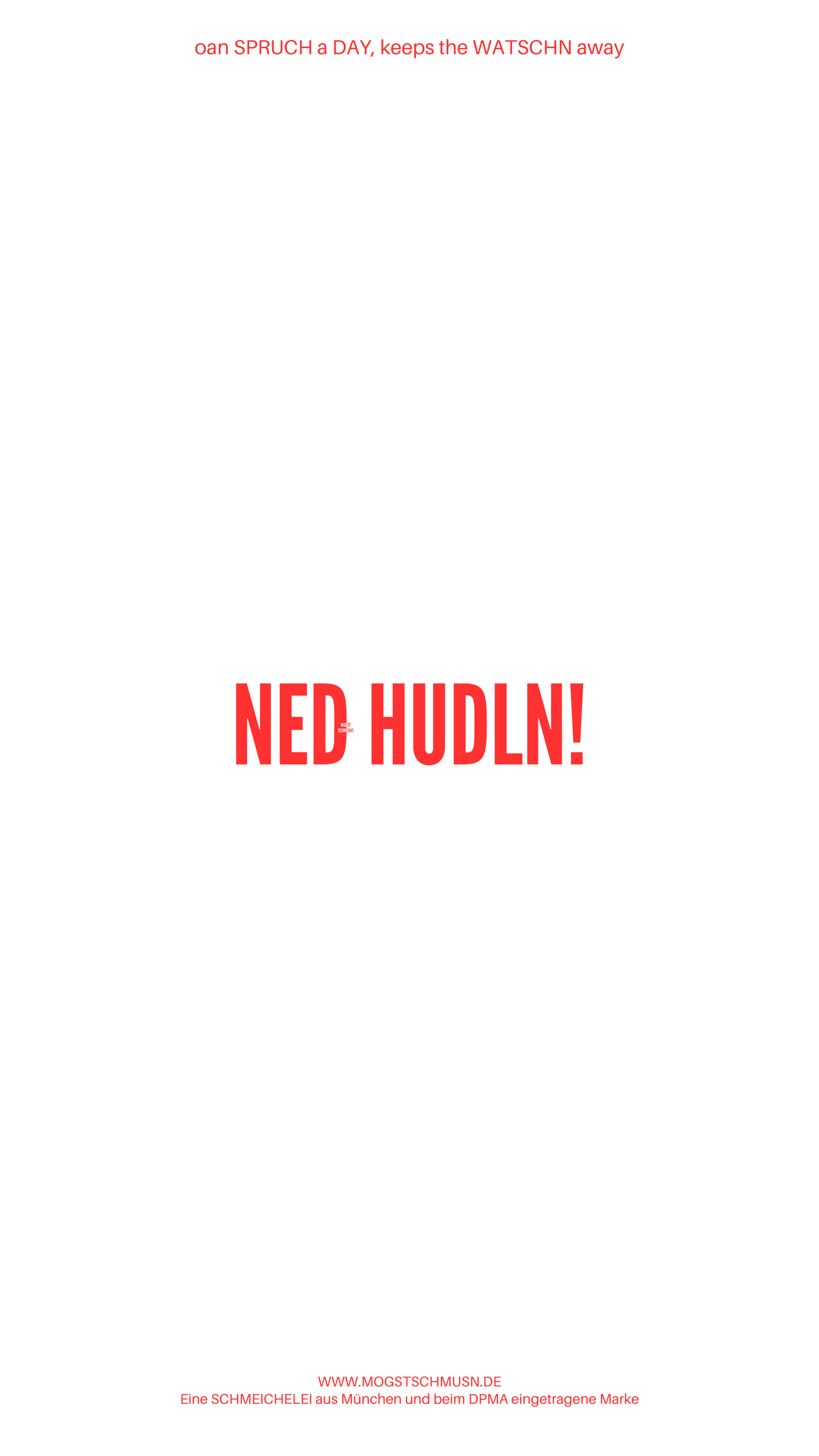 Weißes digitales Hintergrundbild mit dem bayerischen Spruch „NED HUDLN!“ in roter Schrift, darunter Website und Markenschriftzug von mogstschmusn.de