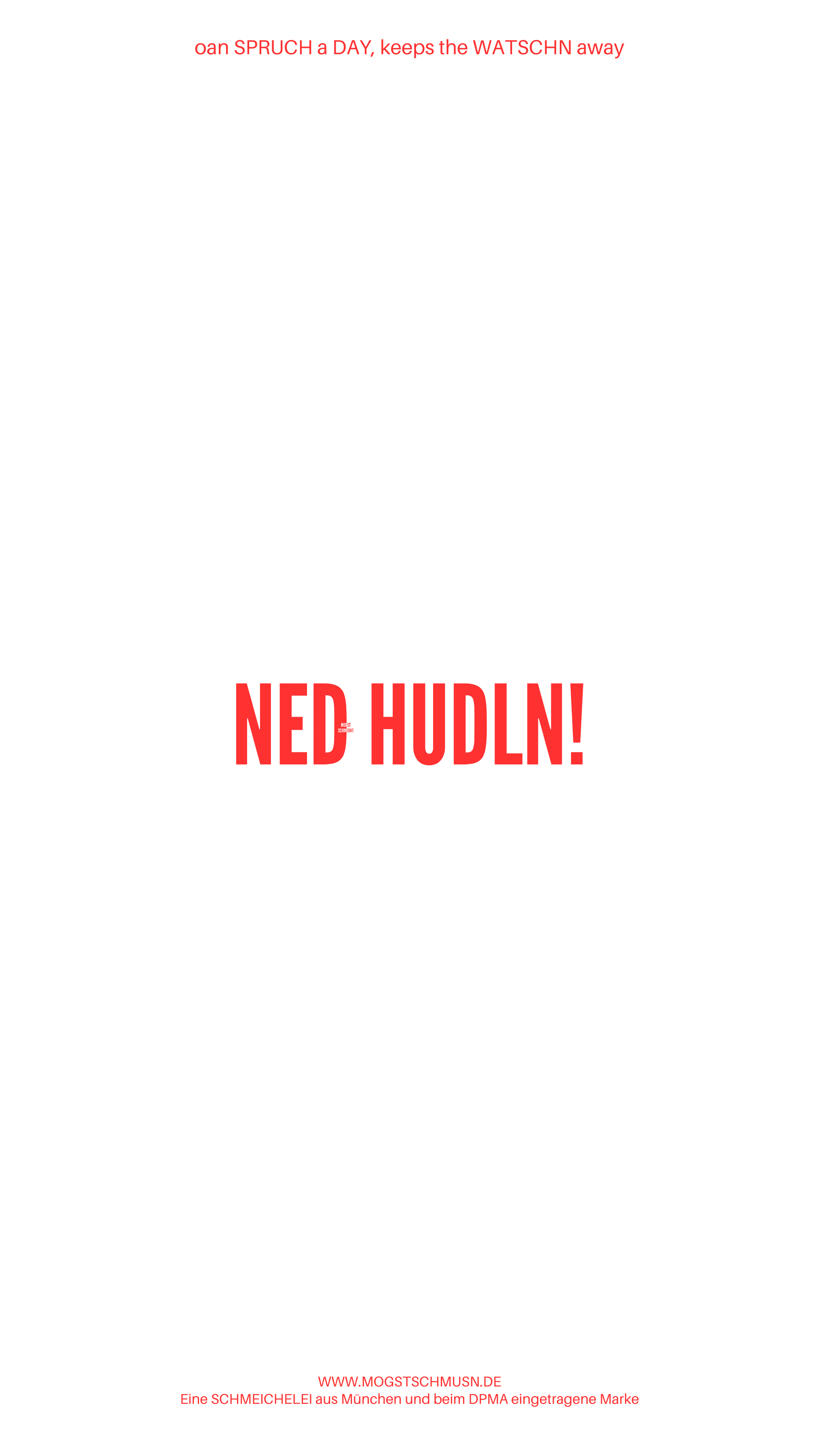 Weißes digitales Hintergrundbild mit dem bayerischen Spruch „NED HUDLN!“ in roter Schrift, darunter Website und Markenschriftzug von mogstschmusn.de