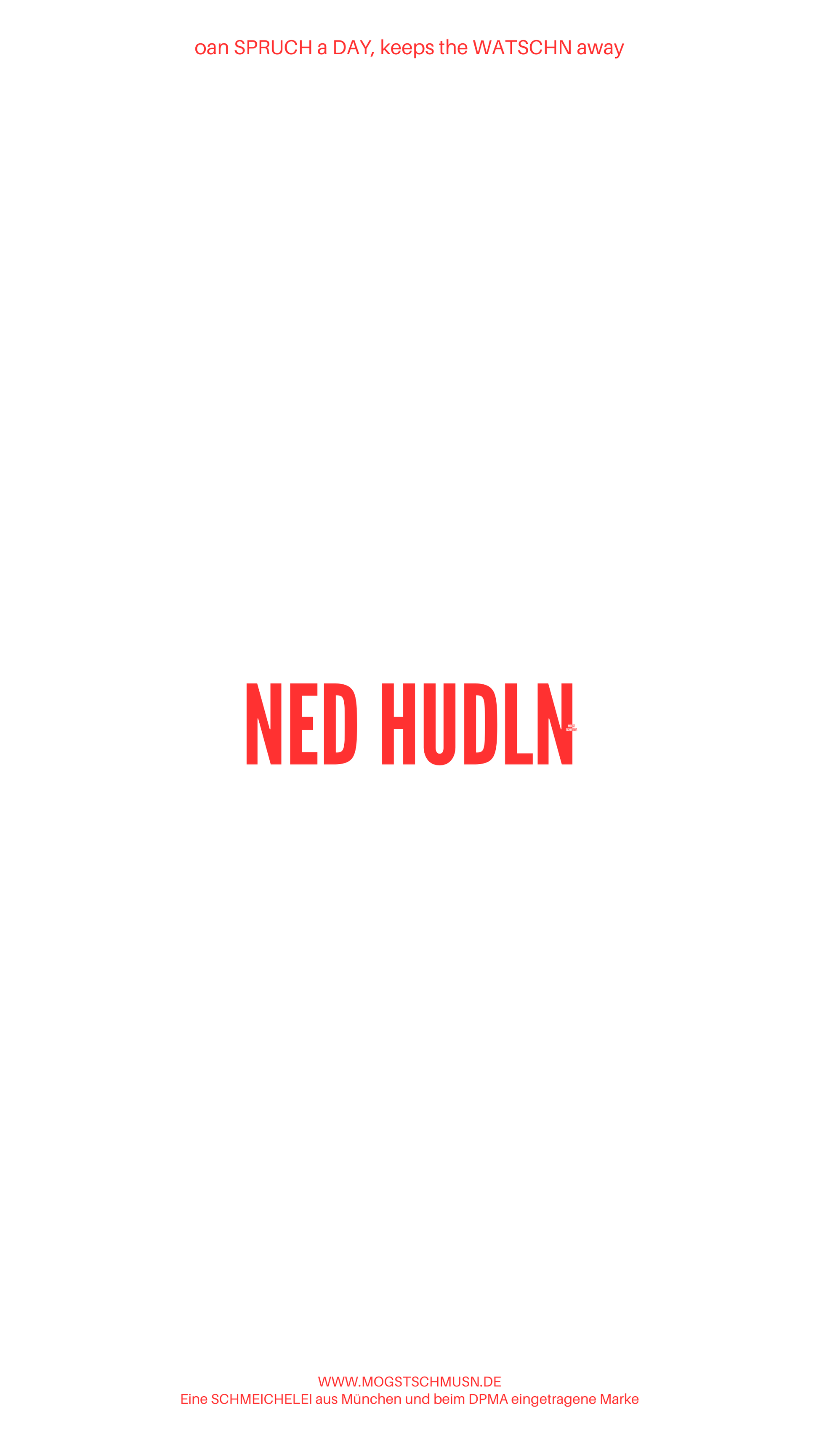 Weißes digitales Hintergrundbild mit dem bayerischen Spruch „NED HUDLN“ in roter Schrift, darunter Website und Markenschriftzug von mogstschmusn.de