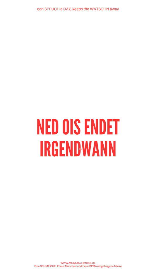 Weißes digitales Hintergrundbild mit dem bayerischen Spruch „NED OIS ENDET IRGENDWANN“ in roter Schrift, darunter Website und Markenschriftzug von mogstschmusn.de