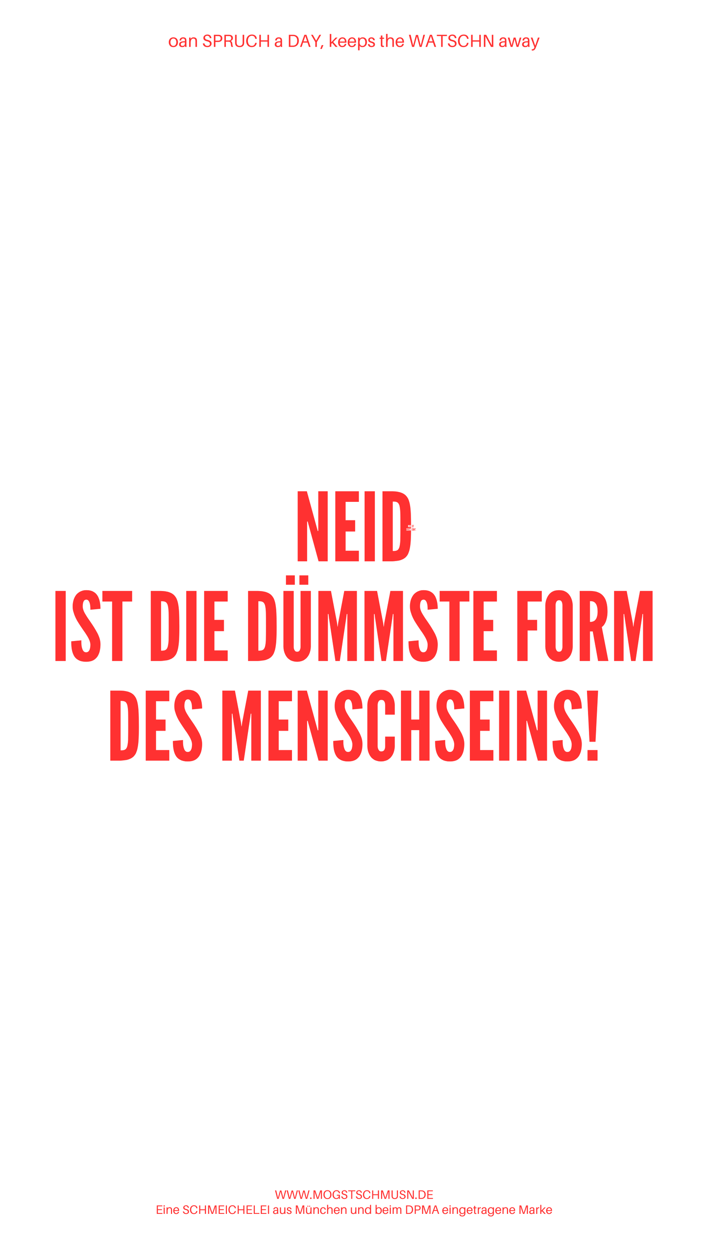 Weißes digitales Hintergrundbild mit dem bayerischen Spruch „NEID IST DIE DÜMMSTE FORM DES MENSCHSEINS“in roter Schrift, darunter Website und Markenschriftzug von mogstschmusn.de