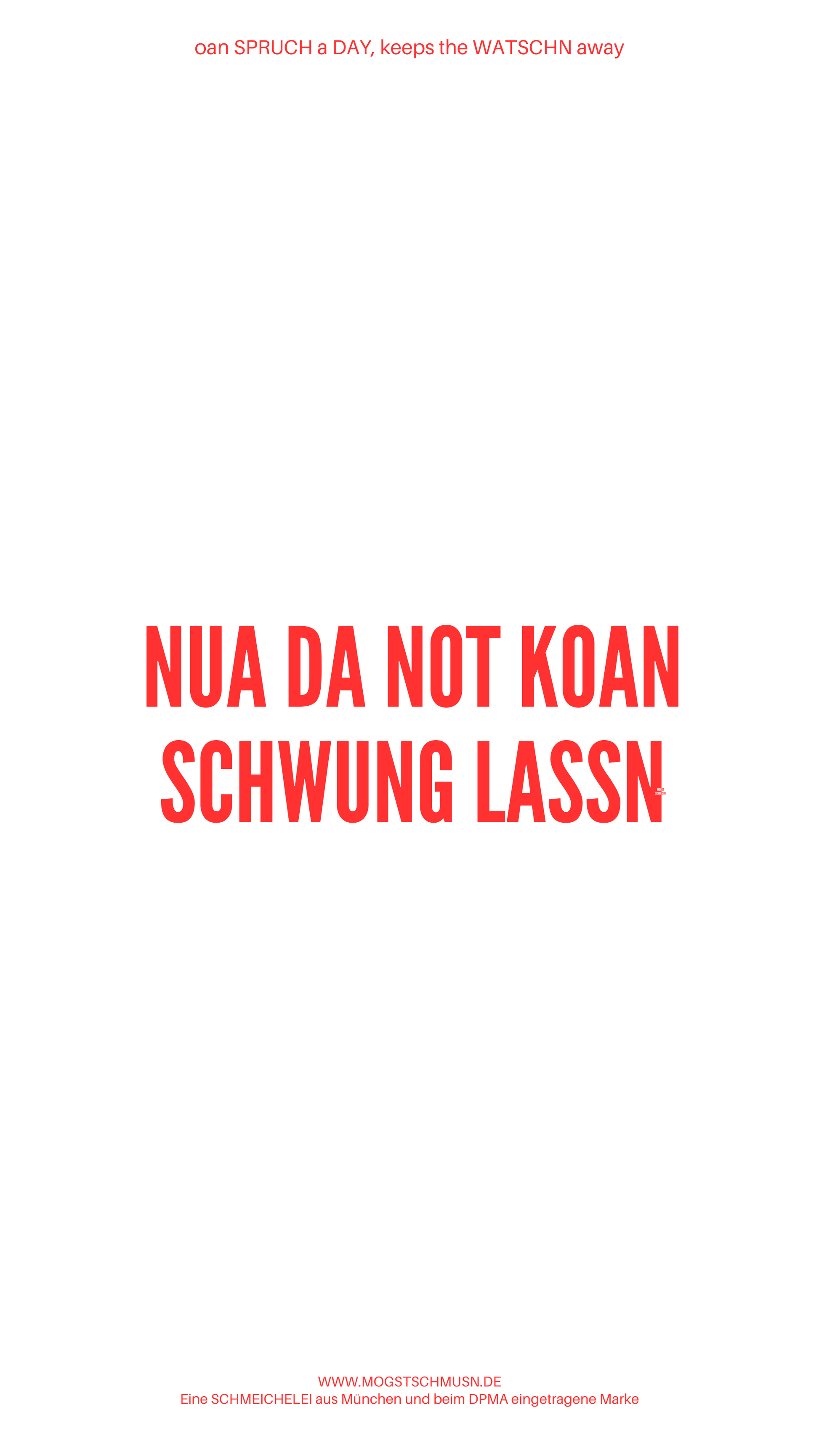Weißes digitales Hintergrundbild mit dem bayerischen Spruch „NUA DA NOT KOAN SCHWUNG LASSN“ in roter Schrift, darunter Website und Markenschriftzug von mogstschmusn.de
